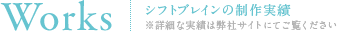 Works シフトブレインの制作実績 ※詳細な実績は弊社サイトにてご覧下さい。