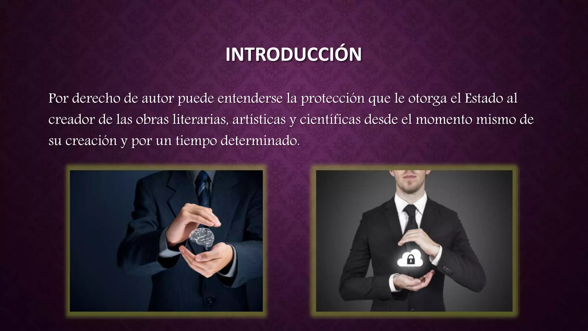 INTRODUCCIÓN
Por derecho de autor puede entenderse la protección que le otorga el Estado al
creador de las obras literarias, artísticas y científicas desde el momento mismo de
su creación y por un tiempo determinado.
 