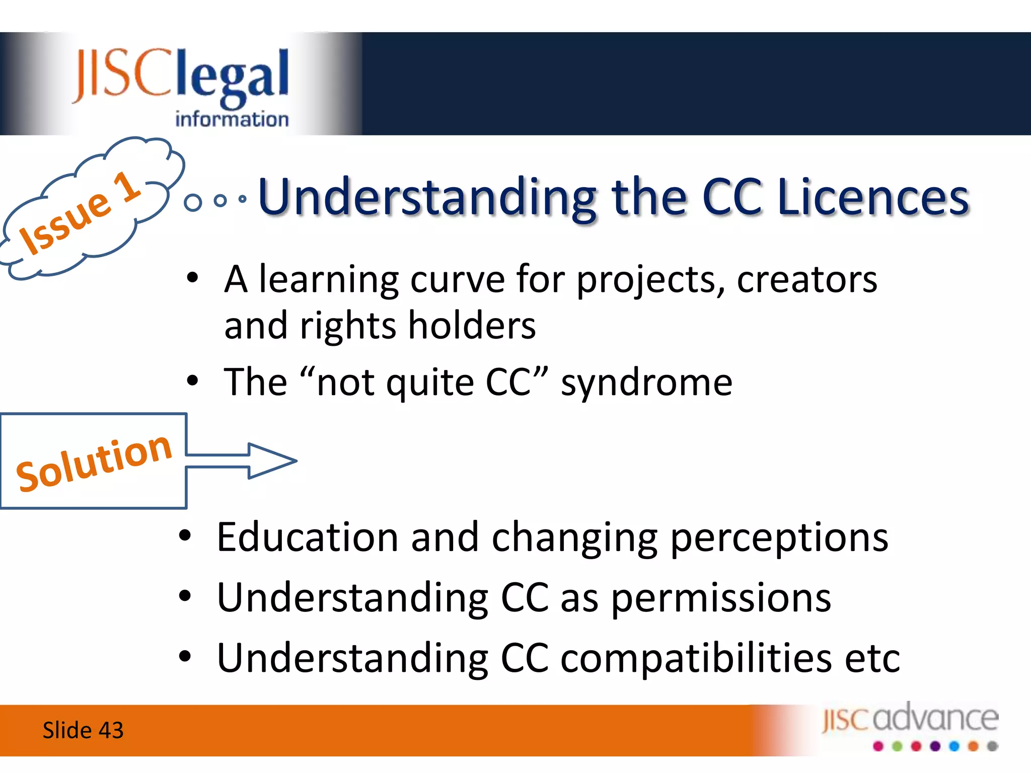 Some Scenarios for DiscussionThe University of Jiscadvancia would like to share its materials more widely, but has reservations about rival institutions and commercial bodies benefitting from reuse of the materials.  How would you advise them on the potential use of a CC licence?