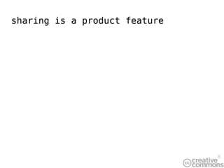 8
sharing is a product feature
 