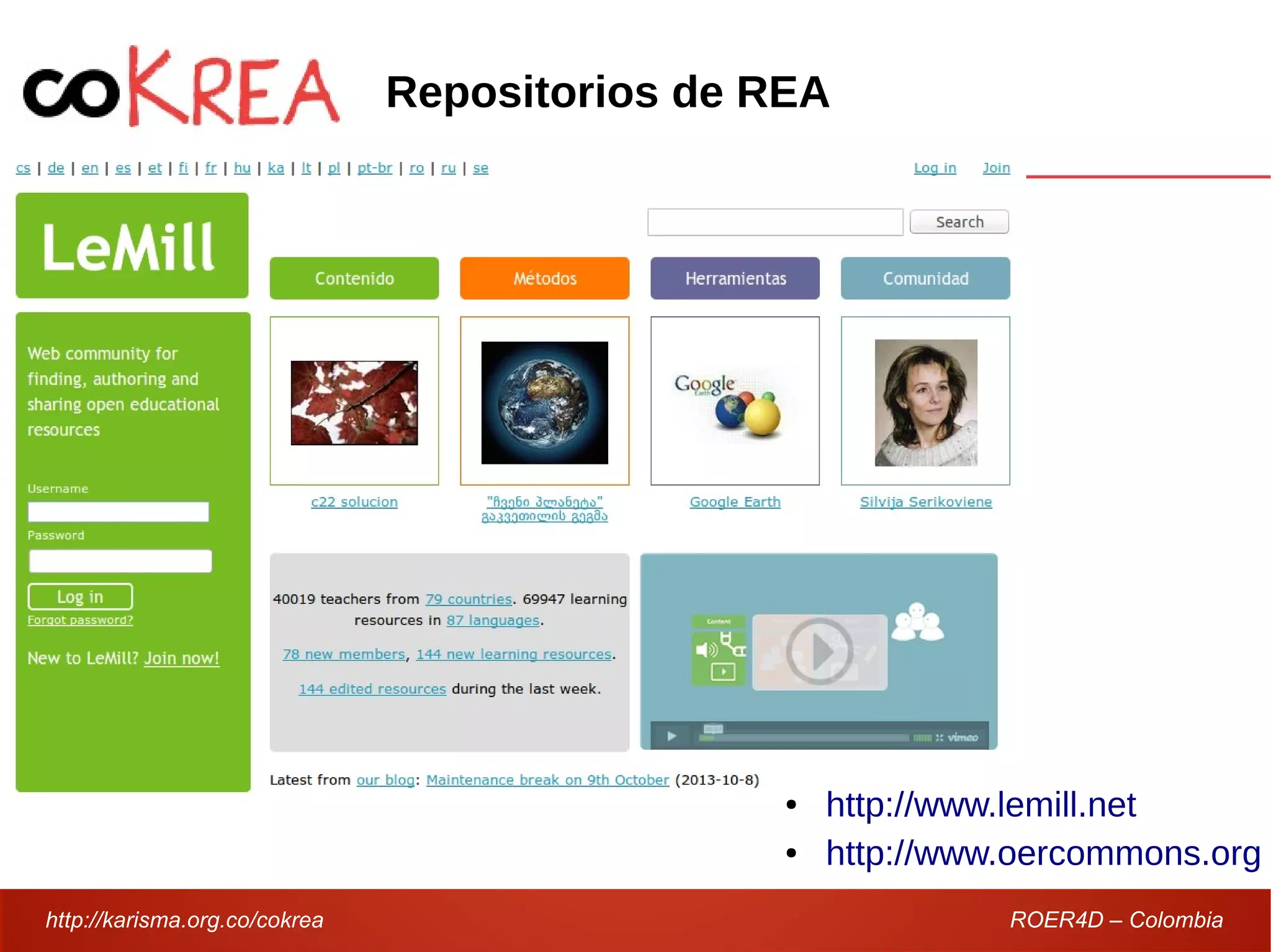 http://karisma.org.co/cokrea ROER4D – Colombia
Repositorios de REA
● http://www.lemill.net
● http://www.oercommons.org
 
