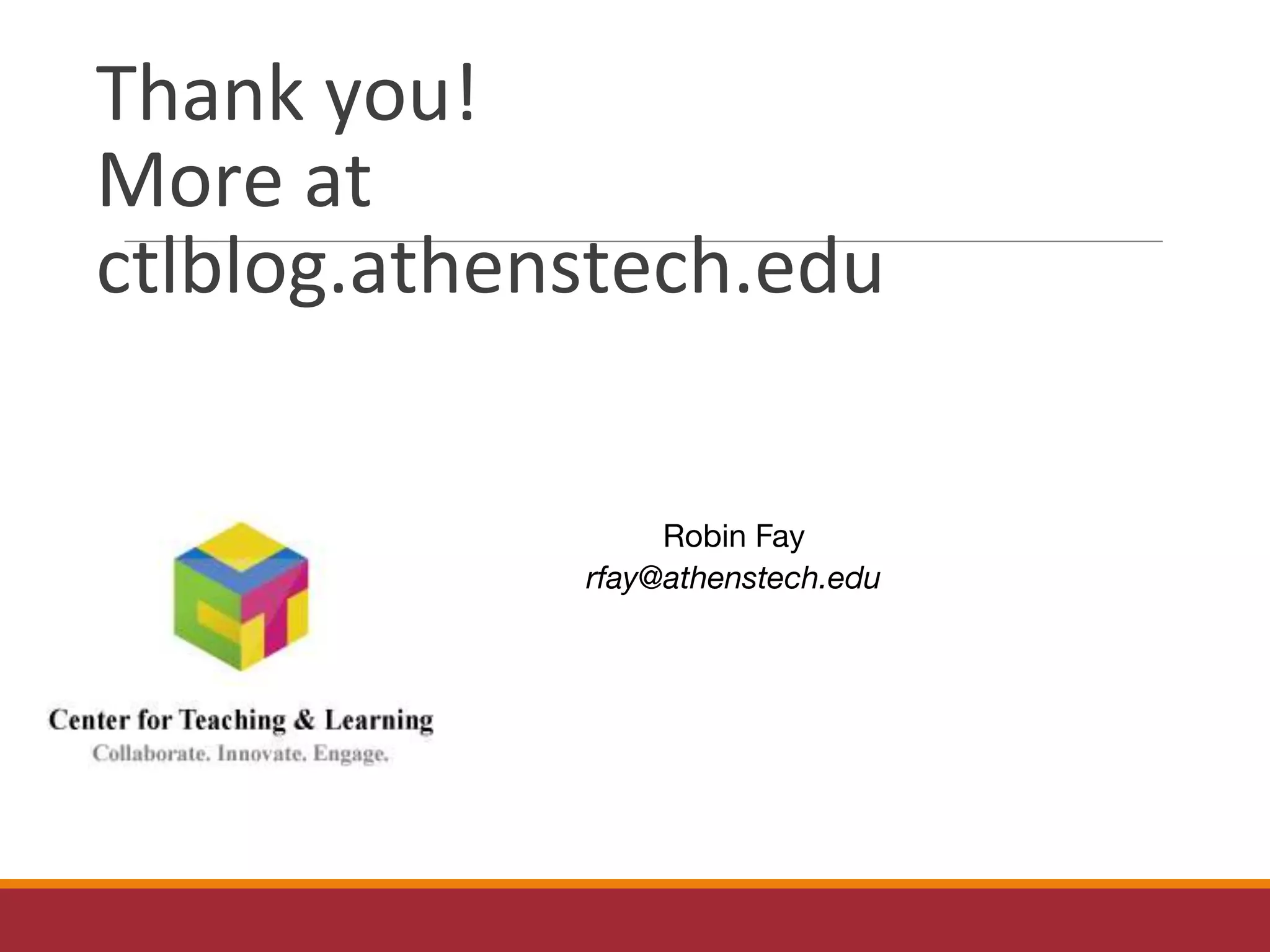 Robin Fay
rfay@athenstech.edu
Thank you!
More at
ctlblog.athenstech.edu
 