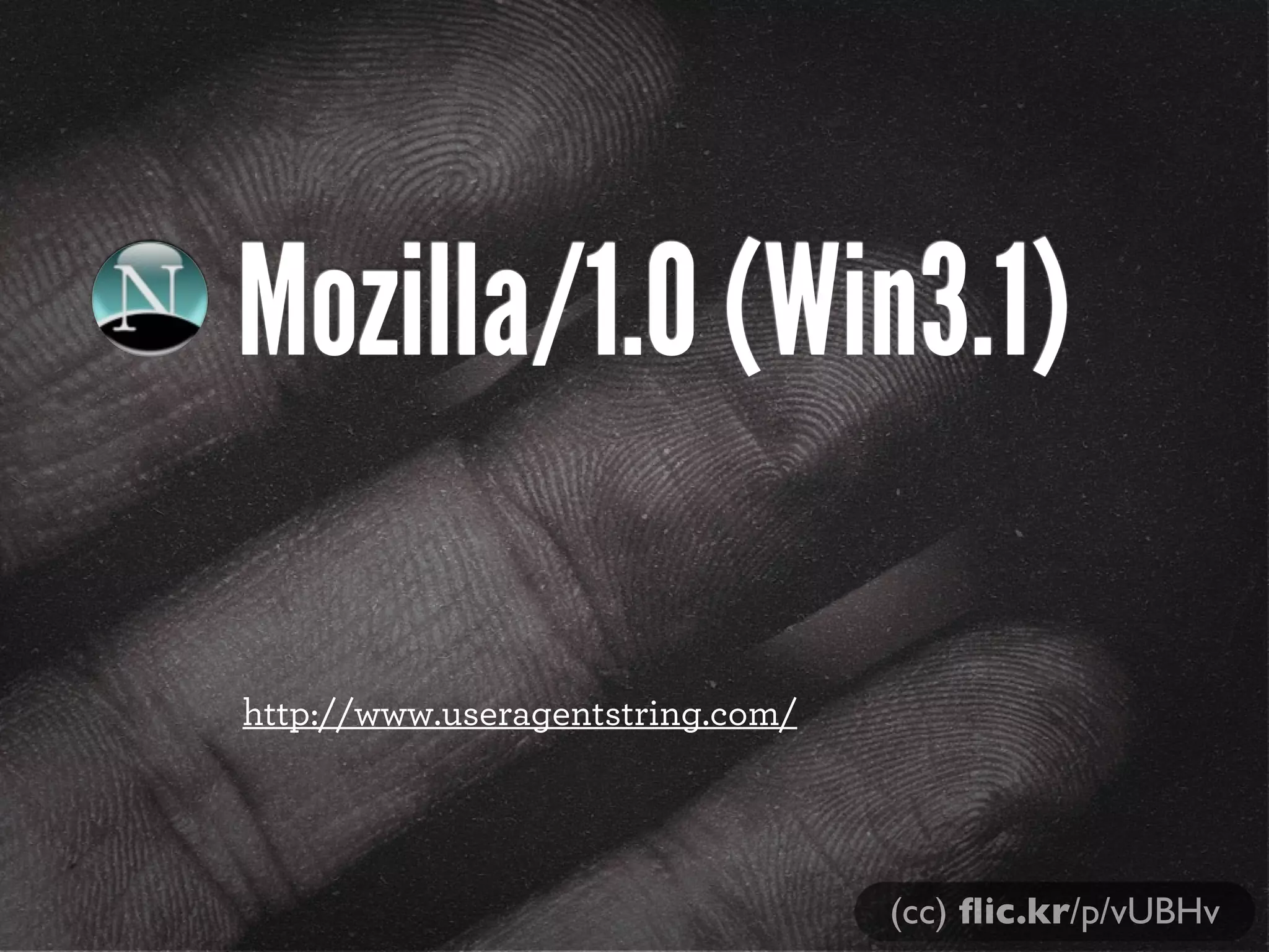 Mozilla/1.0 (Win3.1)
http://www.useragentstring.com/

(cc) ﬂic.kr/p/vUBHv

 