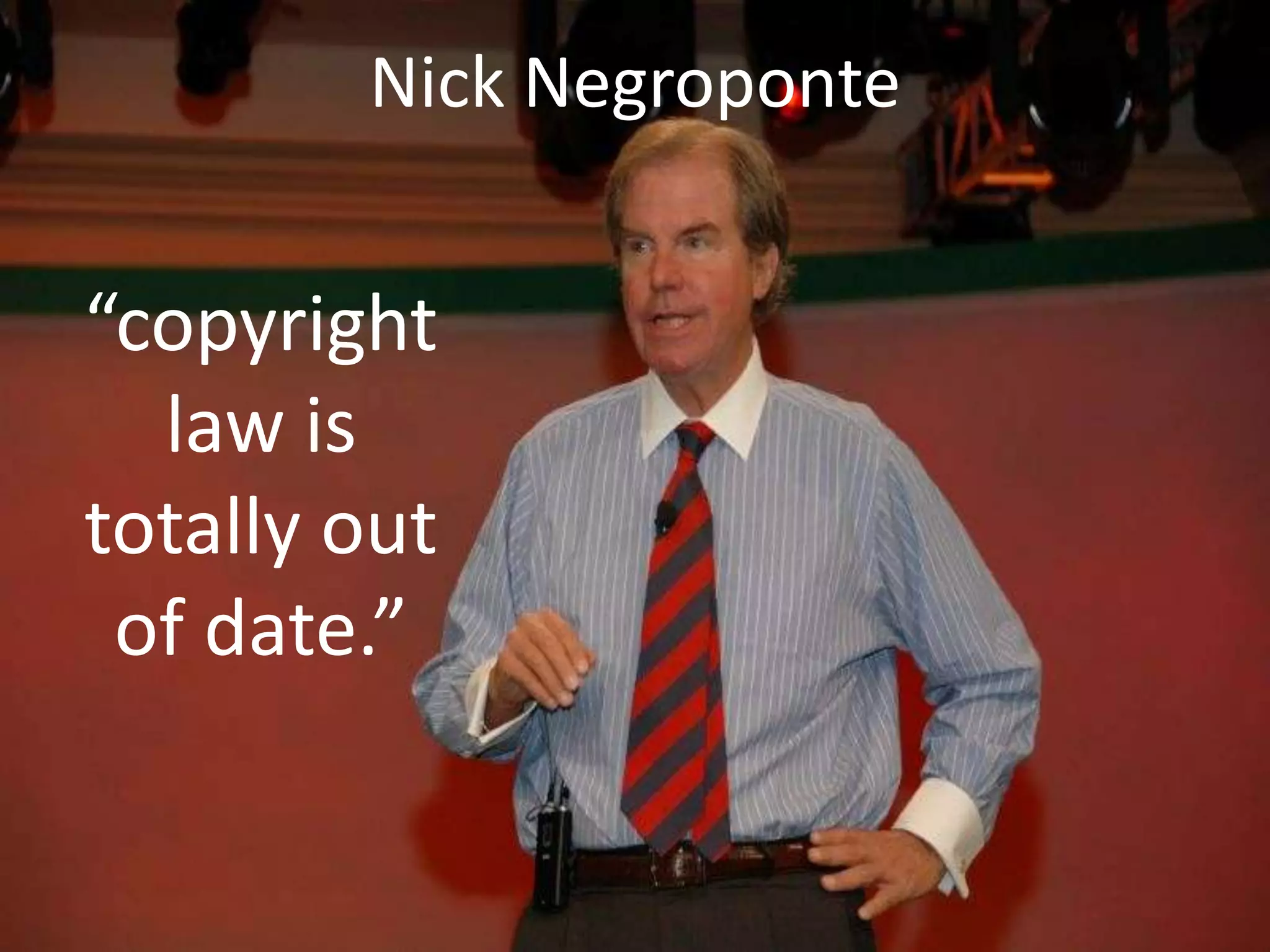 Nick Negroponte


“copyright
  law is
totally out
 of date.”
 