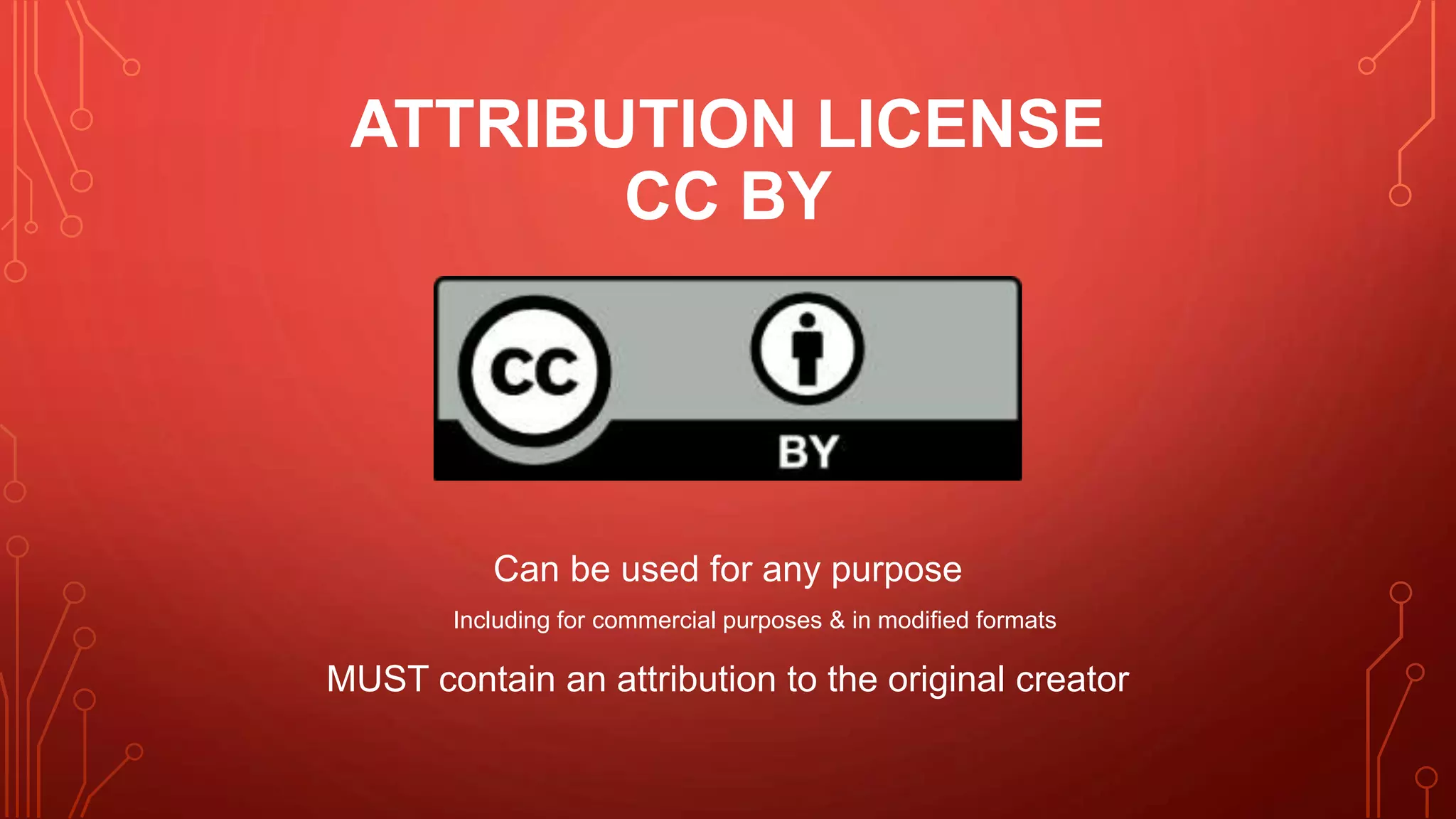 ATTRIBUTION LICENSE
CC BY
Can be used for any purpose
Including for commercial purposes & in modified formats
MUST contain an attribution to the original creator
 