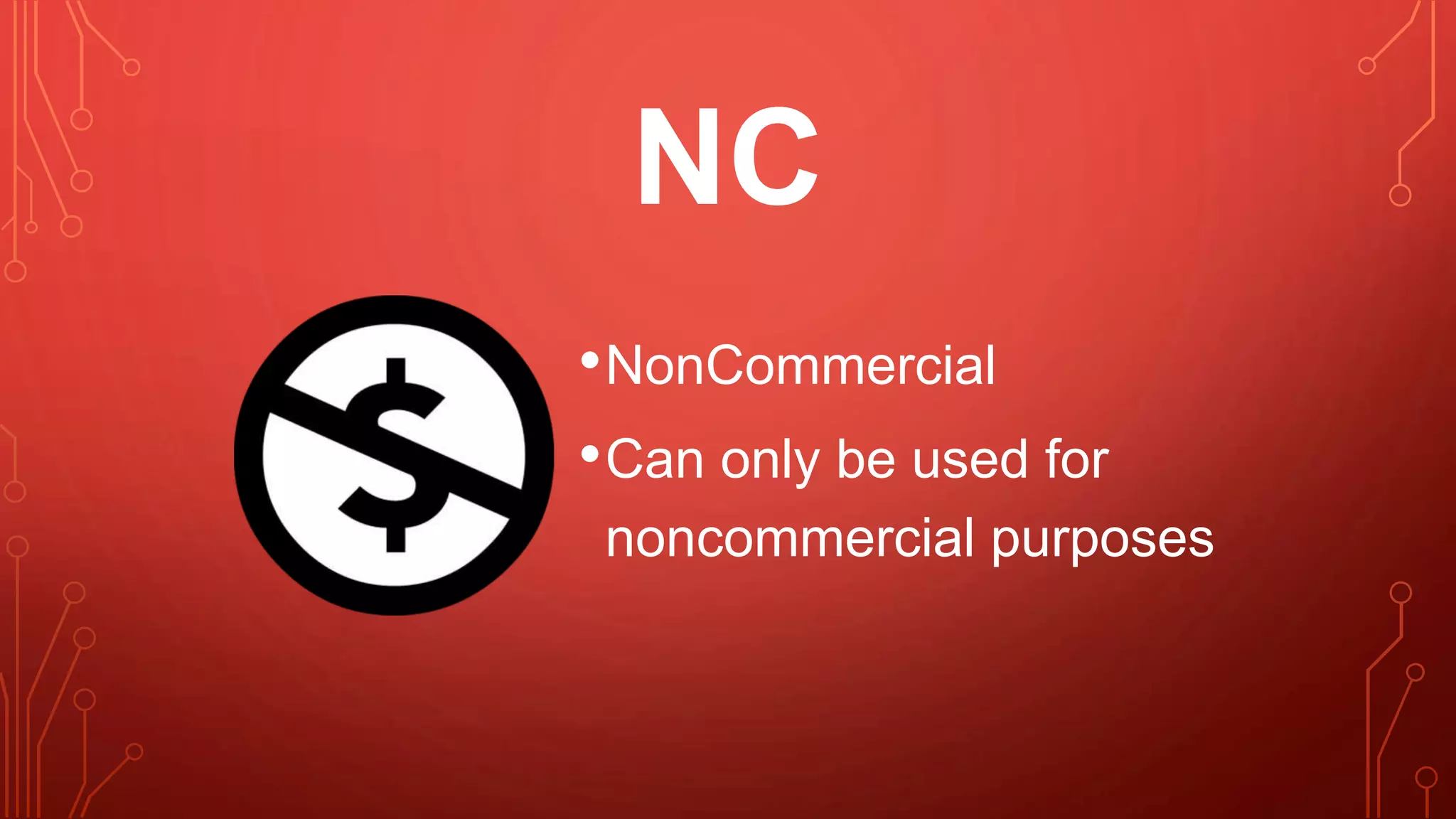 NC
•NonCommercial
•Can only be used for
noncommercial purposes
 