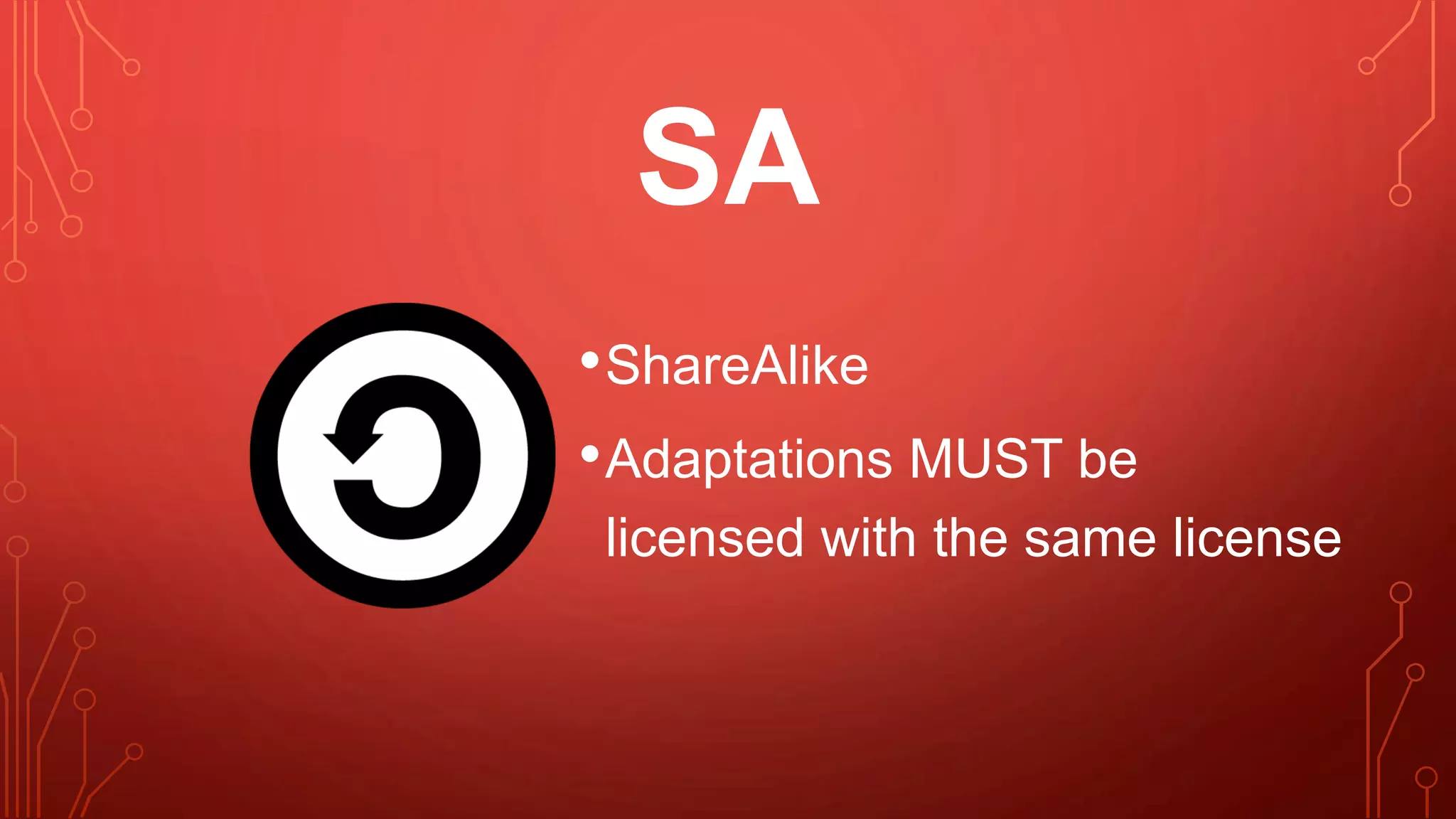 SA
•ShareAlike
•Adaptations MUST be
licensed with the same license
 