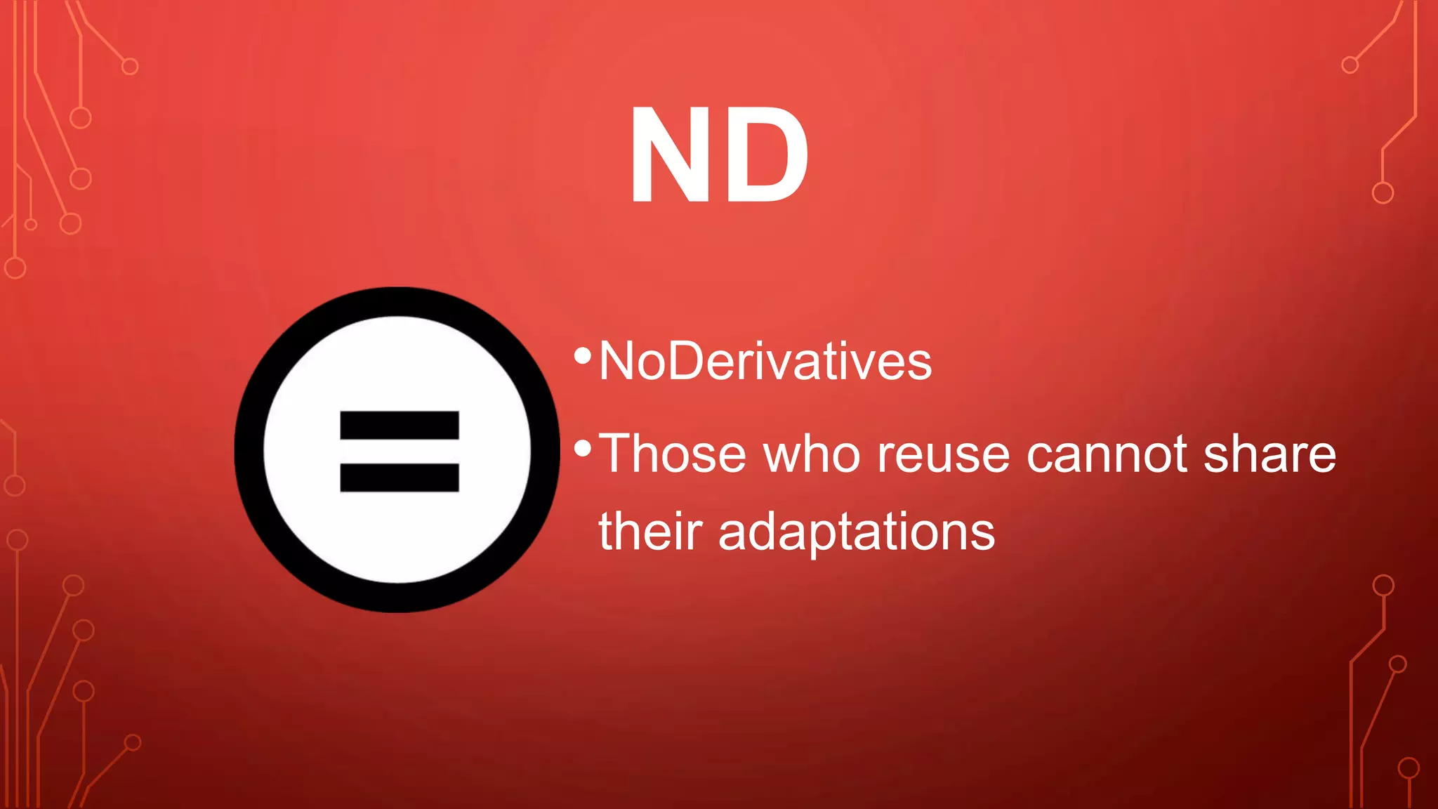 ND
•NoDerivatives
•Those who reuse cannot share
their adaptations
 