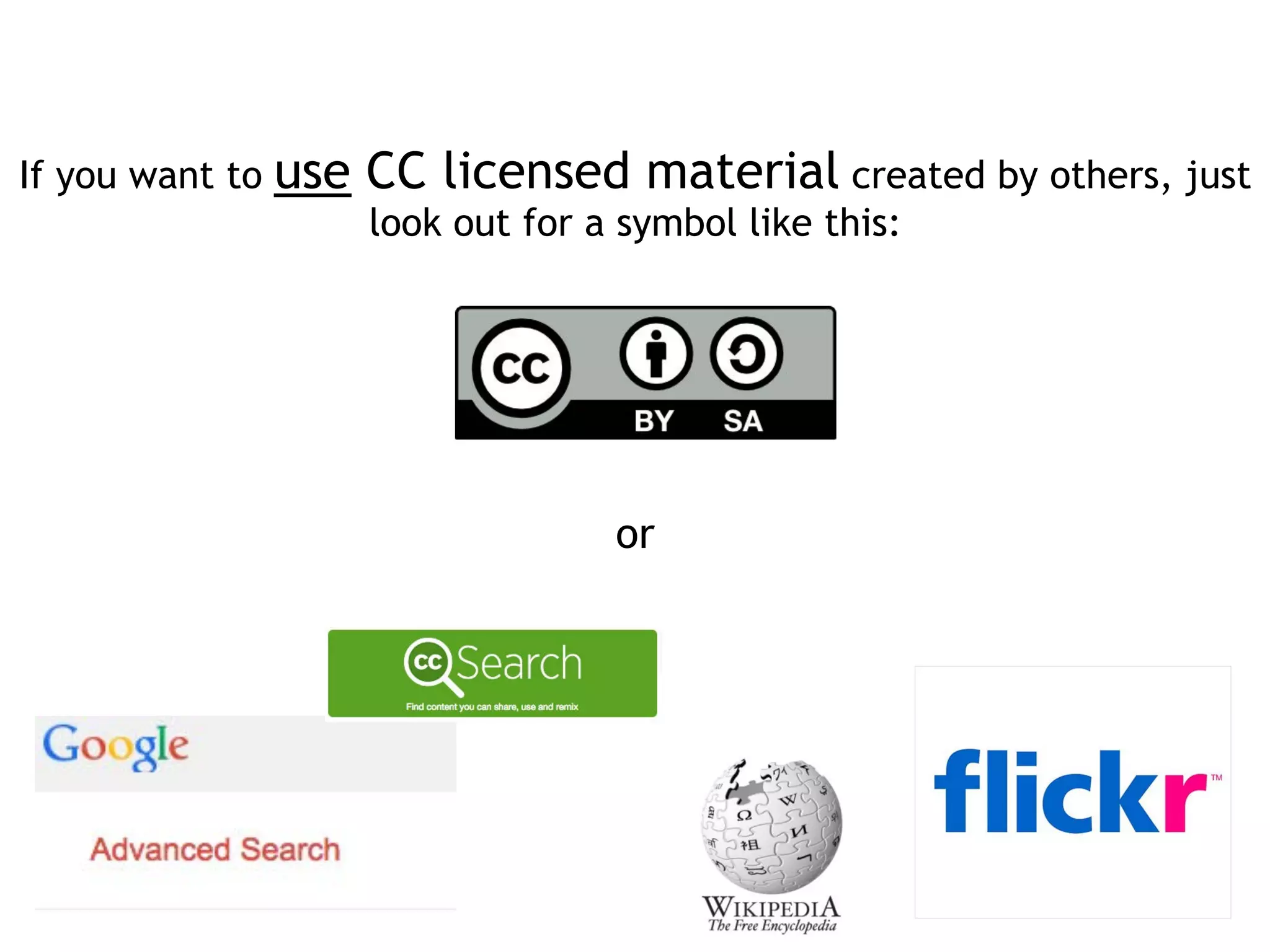 If you want to use CC licensed material created by others, just
look out for a symbol like this:
or
 