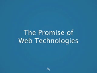 The Promise of
Web Technologies
 