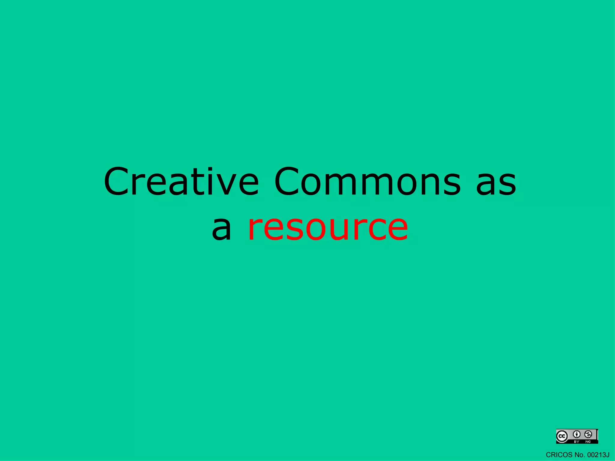 Creative Commons as a  resource CRICOS No. 00213J   