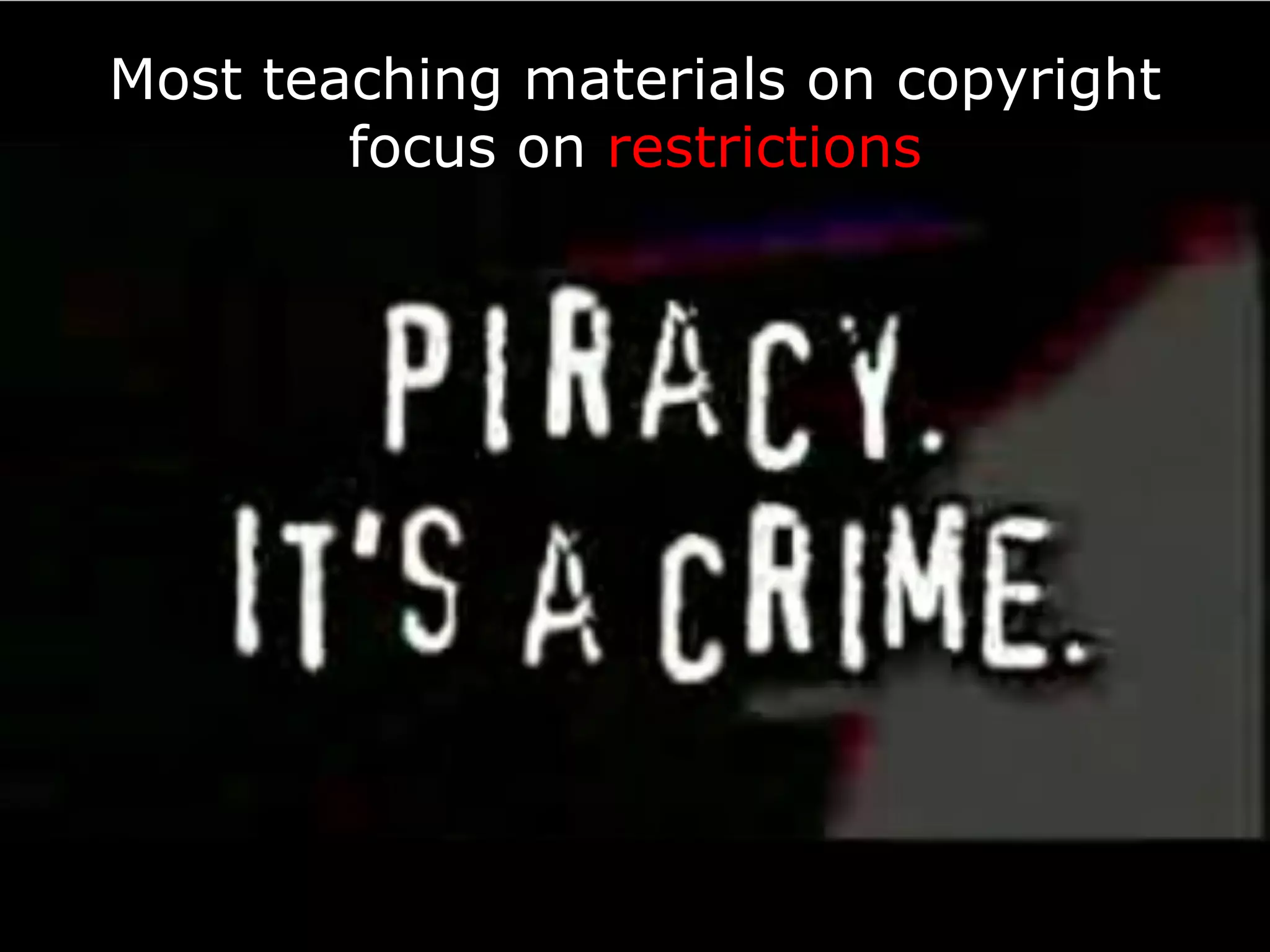 Most teaching materials on copyright focus on  restrictions 