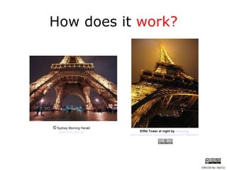 ©  Sydney Morning Herald www.smh.com.au How does it  work? Eiffel Tower at night by  rednuht ,   http://www.flickr.com/photos/rednuht/275062341/ , CRICOS No. 00213J   