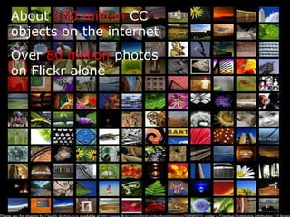 About  160 million  CC objects on the internet Over  80 million  photos on Flickr alone Thank you for sharing by  Clearly Ambiguous  available at  http://www.flickr.com/photos/clearlyambiguous/39896923/  under a Creative Commons Attribution 2.0 licence 