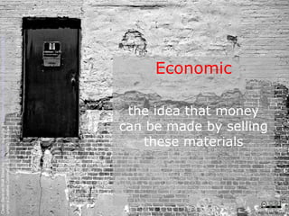 Economic the idea that money can be made by selling these materials Clean Slate on Wall Street by  Kyle May  available at  http://www.flickr.com/photos/kylemay/498938859/   under a Creative Commons Attribution 2.0 licence CRICOS No. 00213J   