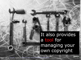 It also provides a  tool  for managing your own copyright Tooled Flatty by  flattop341  available at  http://www.flickr.com/photos/flattop341/1085739925/ under a Creative Commons Attribution 2.5 licence CRICOS No. 00213J   