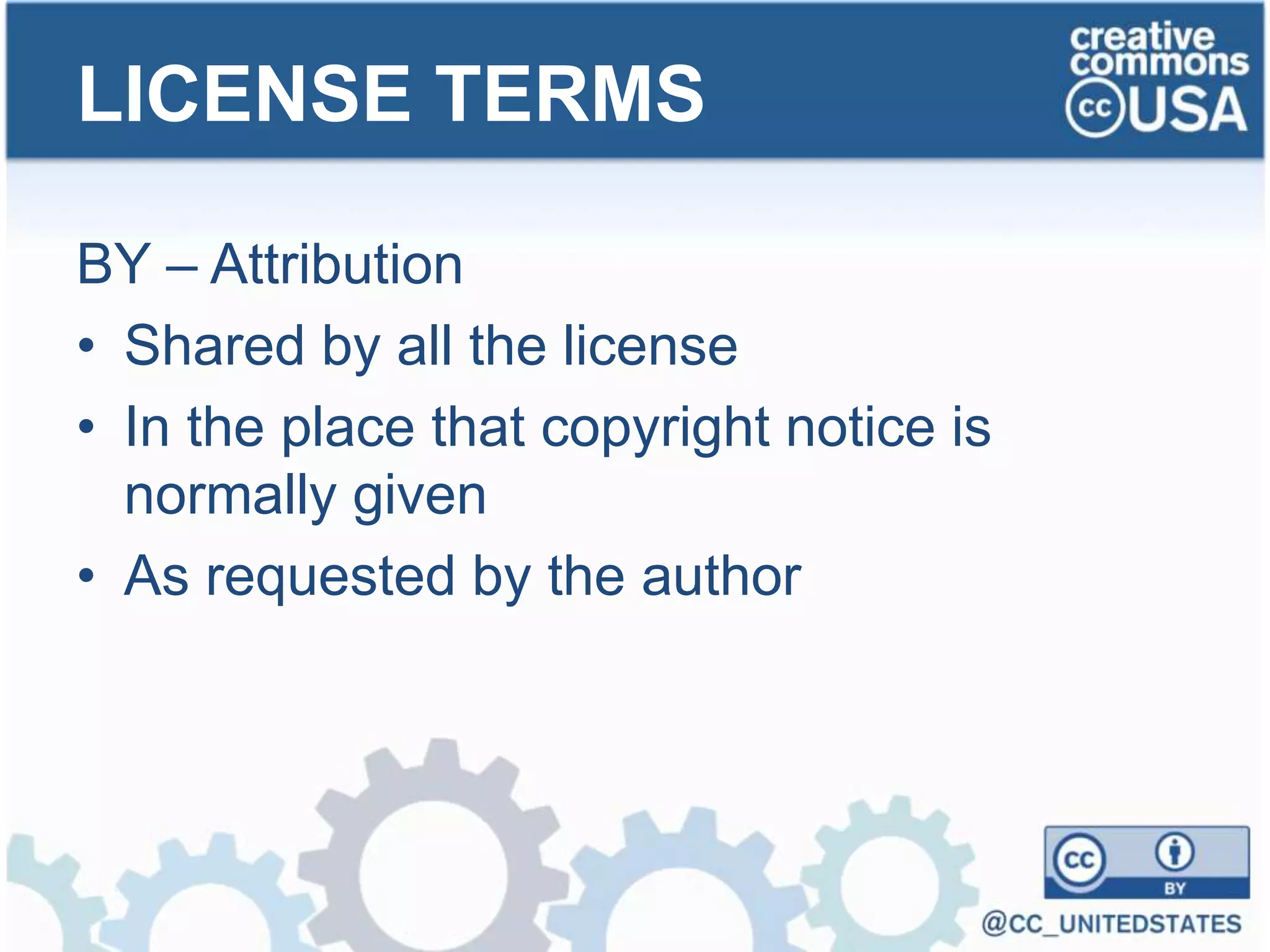 BY – Attribution
• Shared by all the license
• In the place that copyright notice is
normally given
• As requested by the author
LICENSE TERMS
 