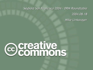 Seybold San Francisco 2004 - DRM Roundtable 2004.08.18 Mike Linksvayer