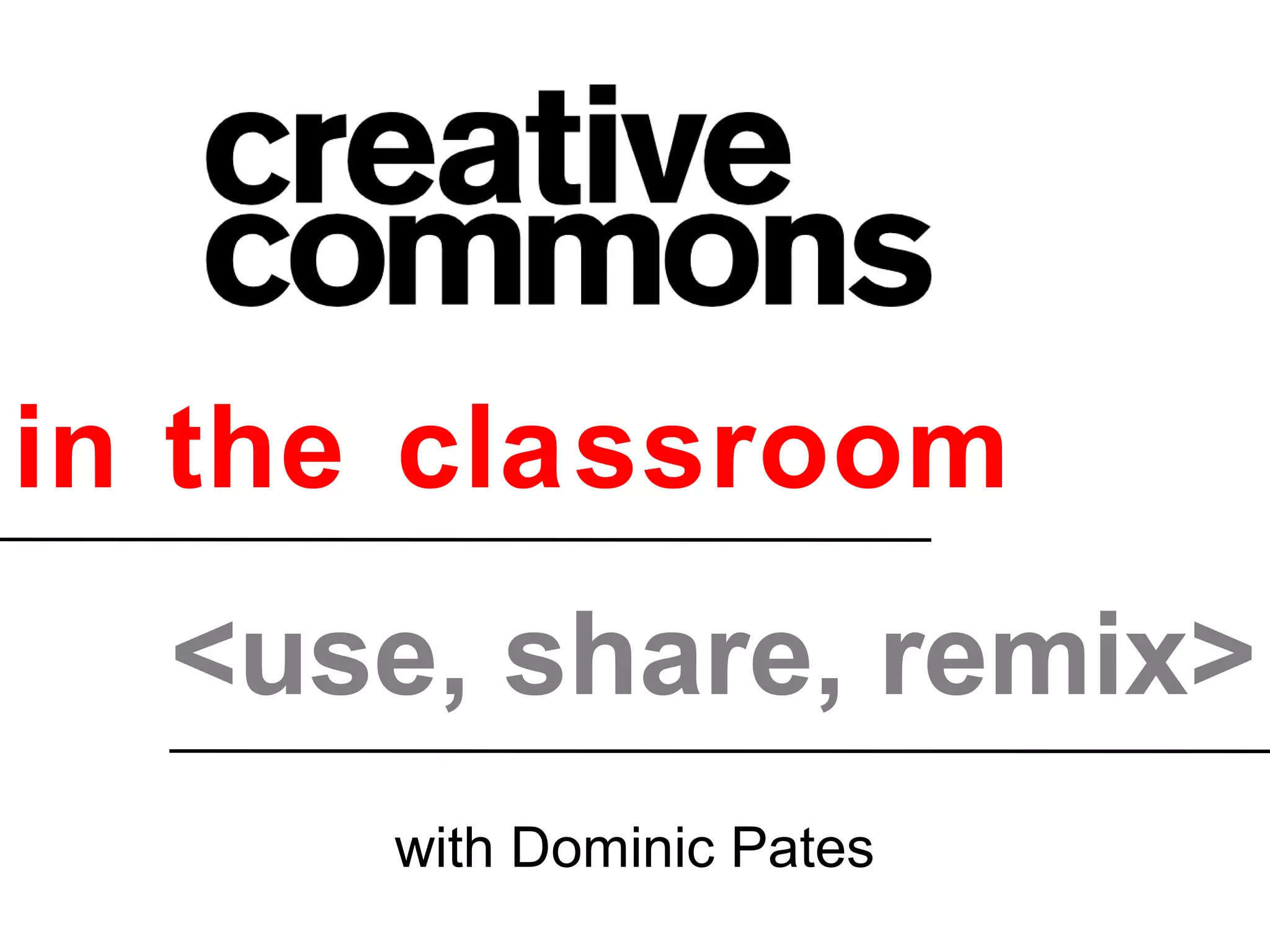 in the classroom
<use, share, remix>
with Dominic Pates
 