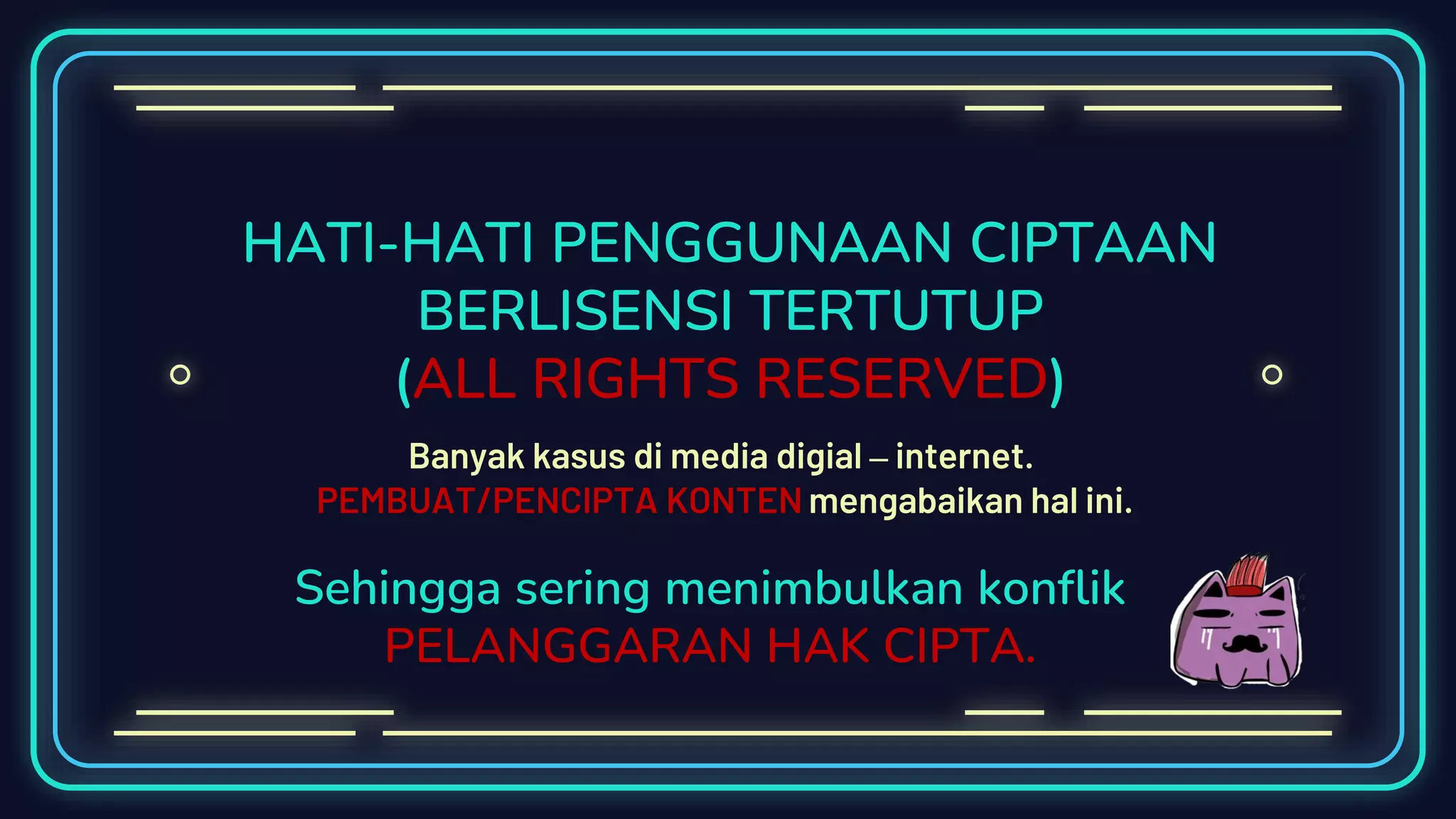 HATI-HATI PENGGUNAAN CIPTAAN
BERLISENSI TERTUTUP
(ALL RIGHTS RESERVED)
Banyak kasus di media digial – internet.
PEMBUAT/PENCIPTA KONTEN mengabaikan hal ini.
Sehingga sering menimbulkan konflik
PELANGGARAN HAK CIPTA.
 