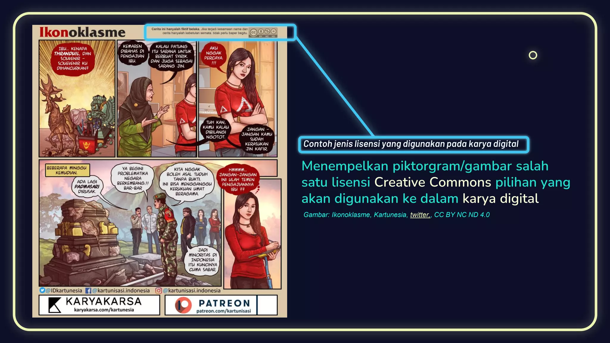 Menempelkan piktorgram/gambar salah
satu lisensi Creative Commons pilihan yang
akan digunakan ke dalam karya digital
Gambar: Ikonoklasme, Kartunesia, twitter,, CC BY NC ND 4.0
Contoh jenis lisensi yang digunakan pada karya digital
 