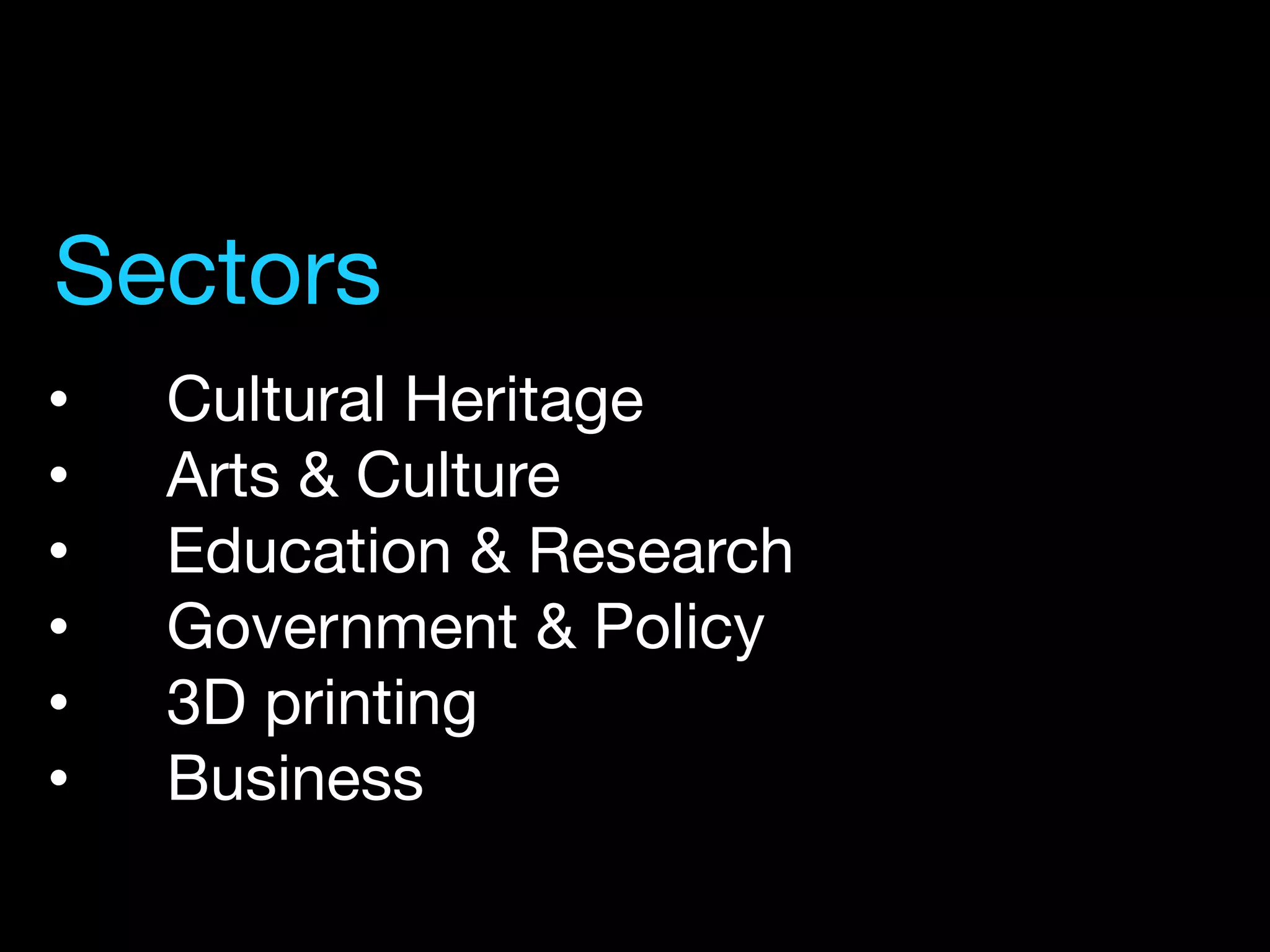 •  Cultural Heritage
•  Arts & Culture
•  Education & Research
•  Government & Policy
•  3D printing
•  Business
Sectors
 