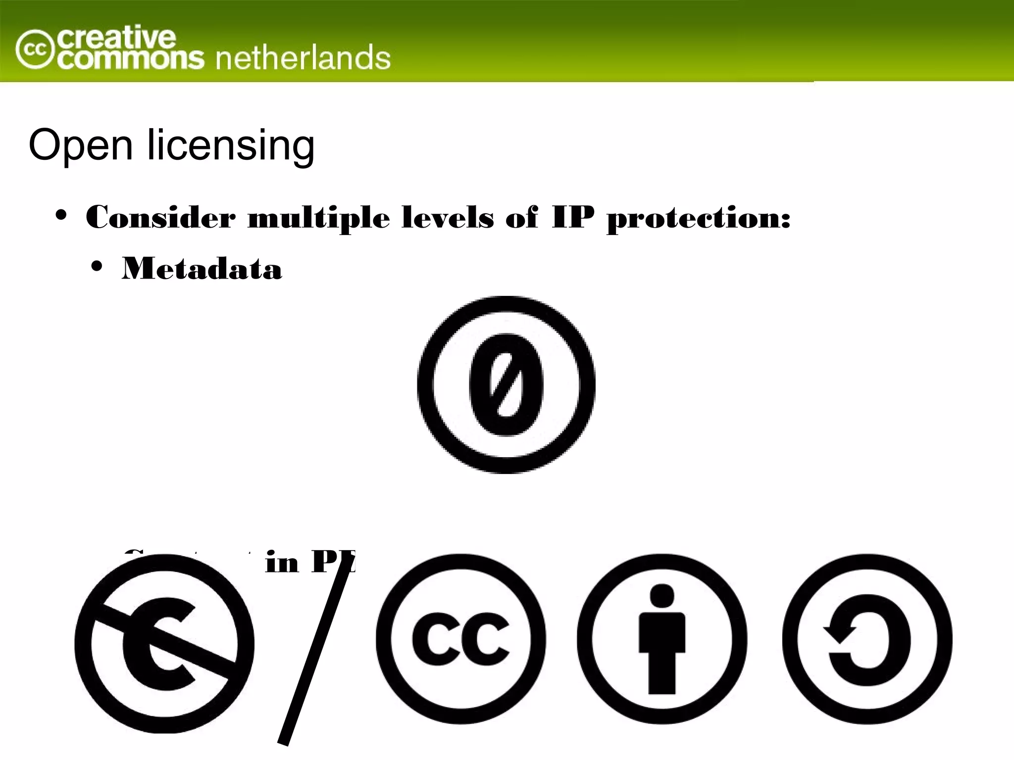 Open licensing
 •   Consider multiple levels of IP protection:
     •   Metadata




     •   Content in PDM or under CC-BY / CC-BY-SA
 