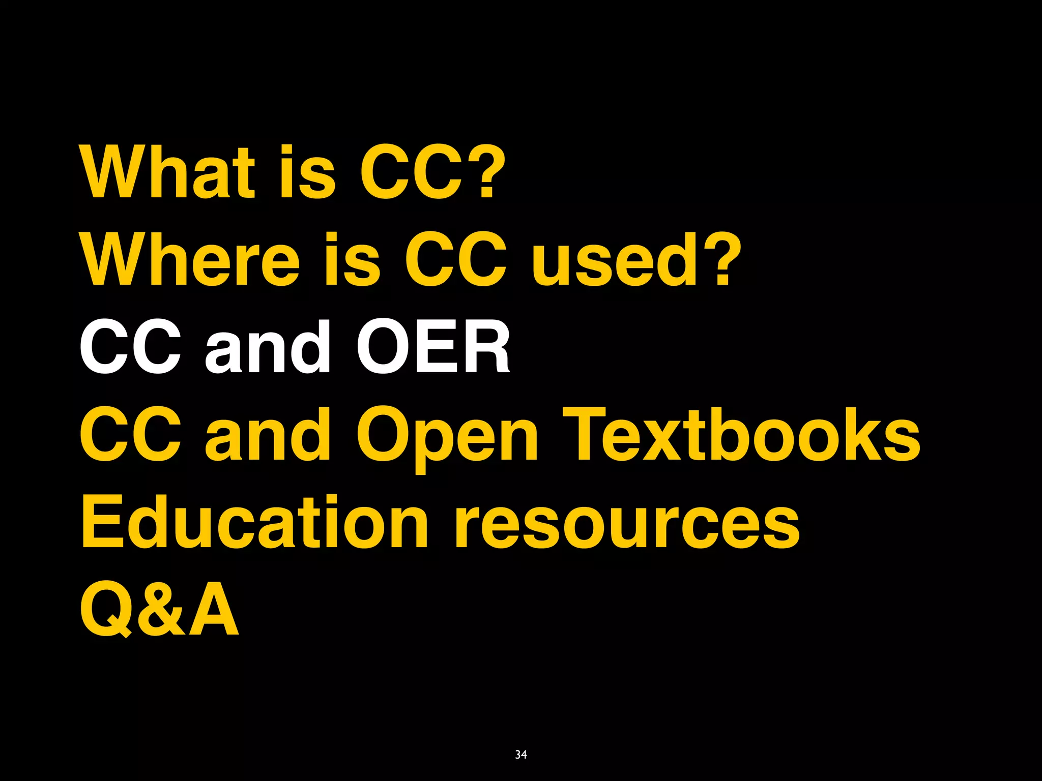 What is CC?
Where is CC used?
CC and OER
CC and Open Textbooks
Education resources
Q&A
          34
 