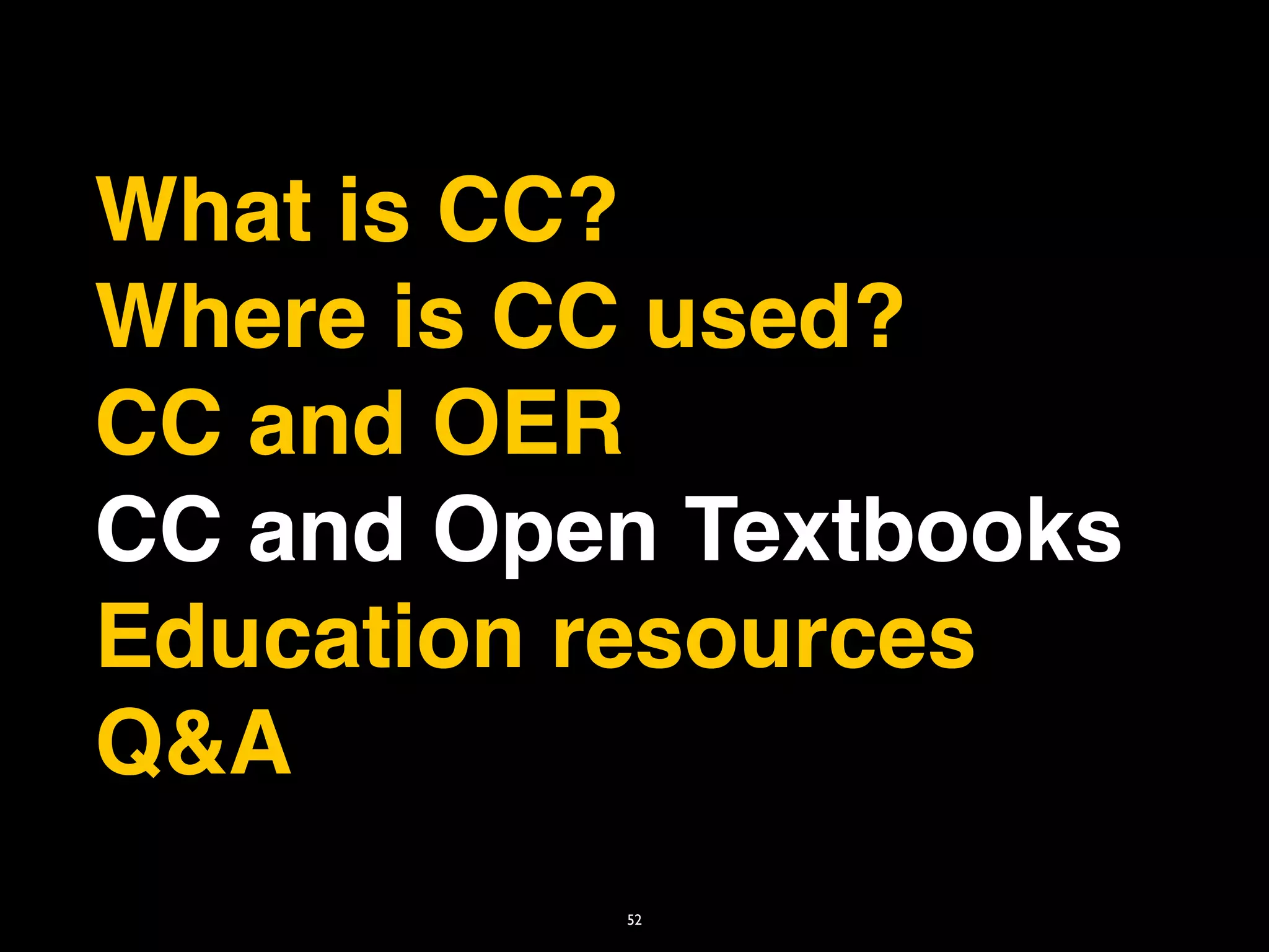 What is CC?
Where is CC used?
CC and OER
CC and Open Textbooks
Education resources
Q&A
          52
 