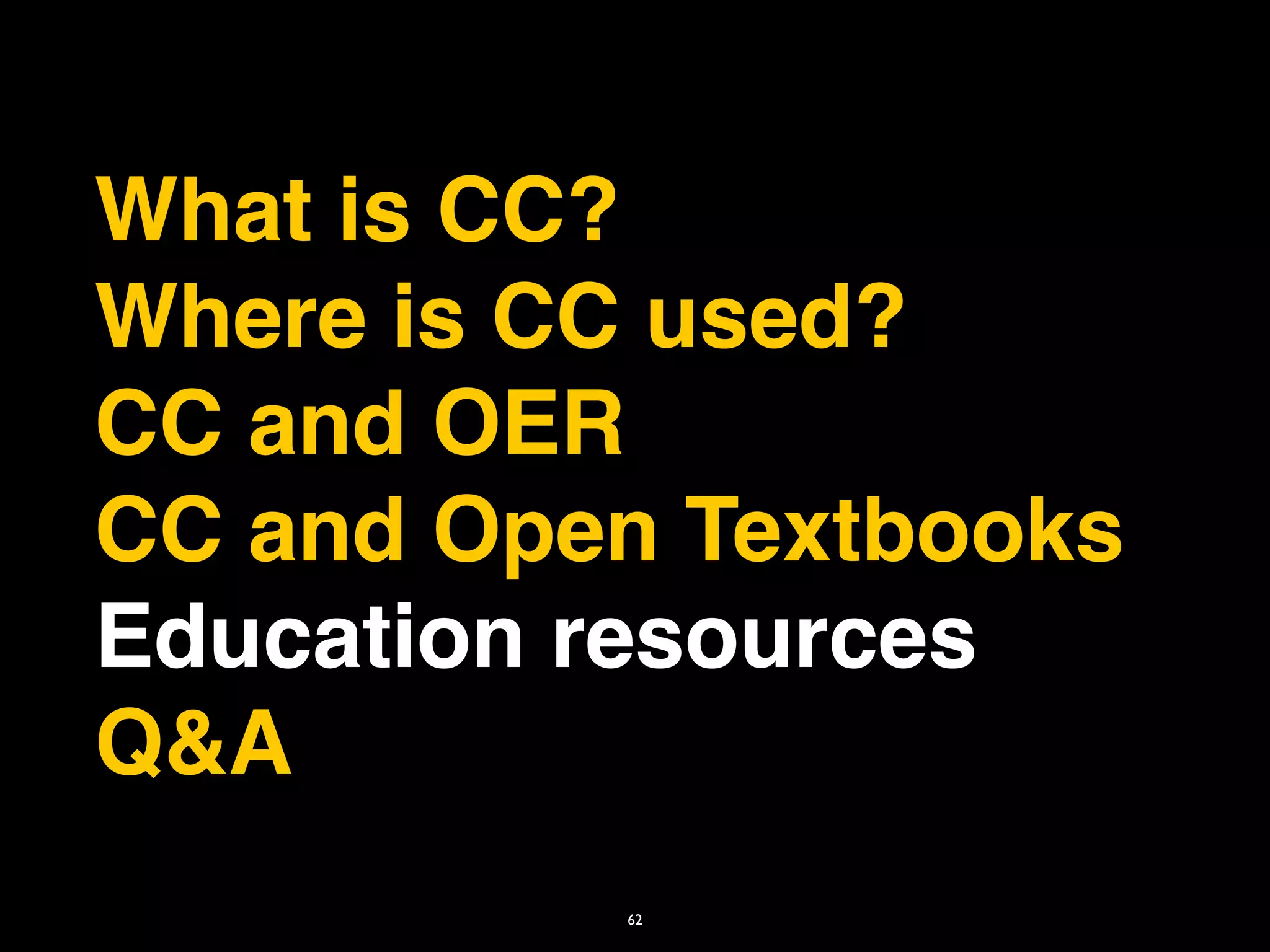 What is CC?
Where is CC used?
CC and OER
CC and Open Textbooks
Education resources
Q&A
          62
 