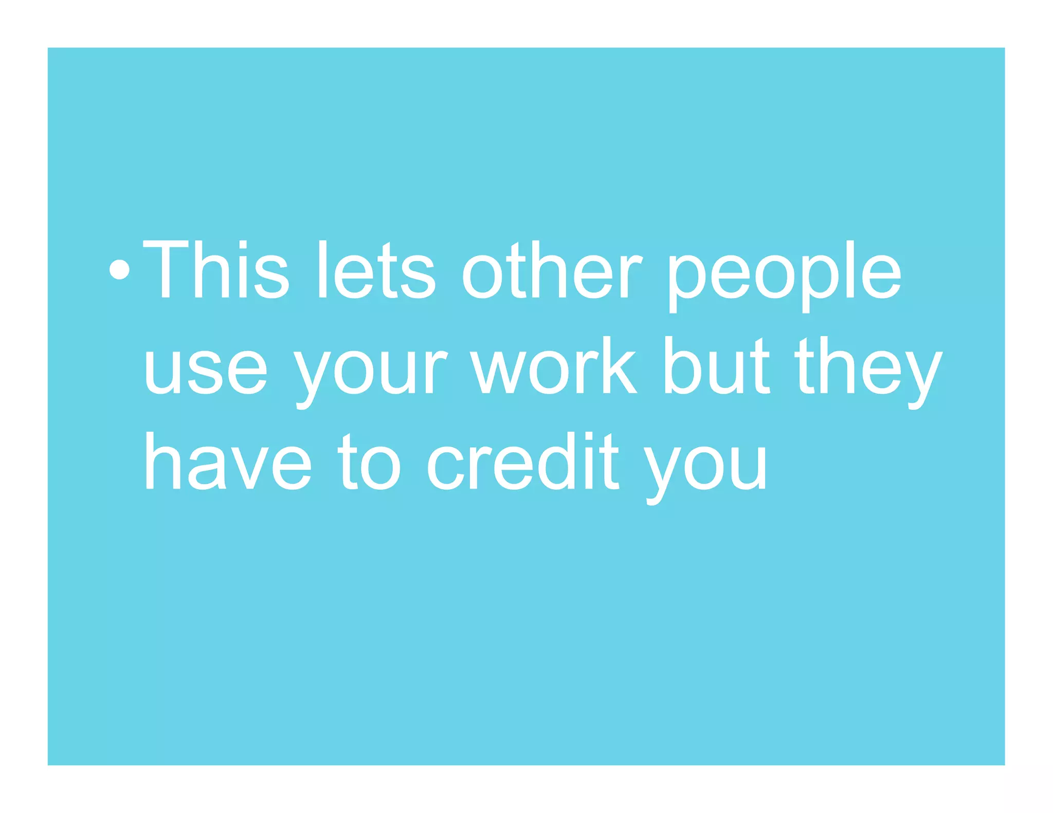 •This lets other people
 use your work but they
 have to credit you
 