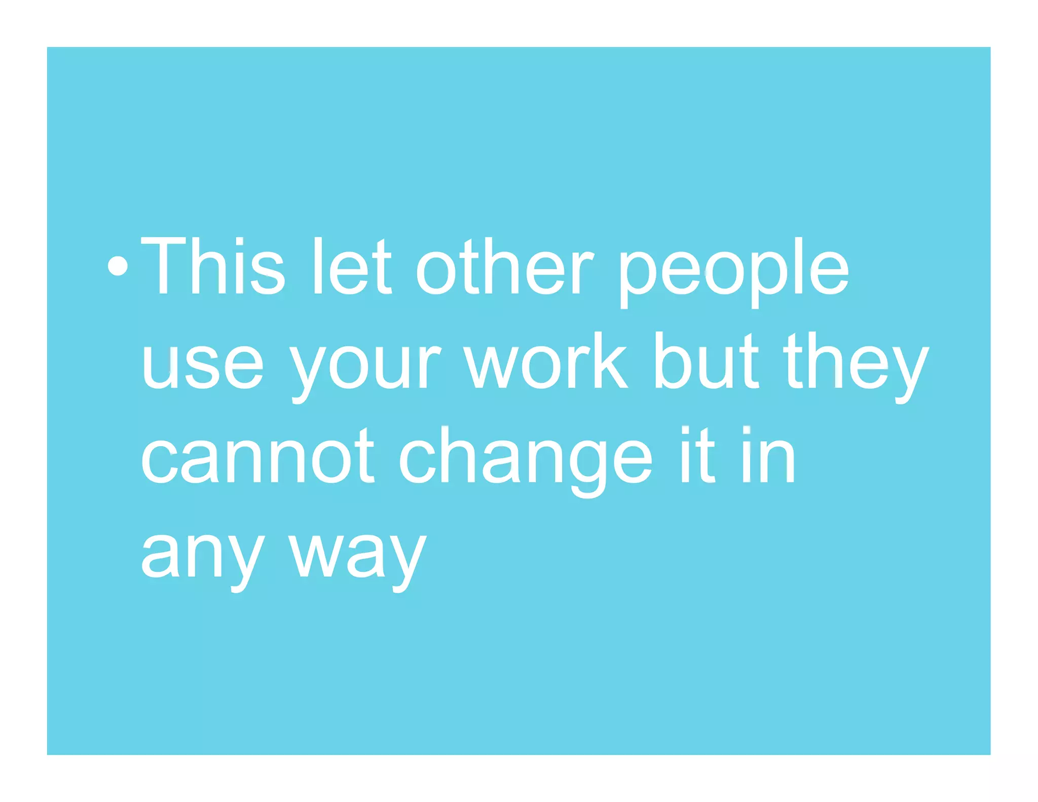 •This let other people
 use your work but they
 cannot change it in
 any way
 