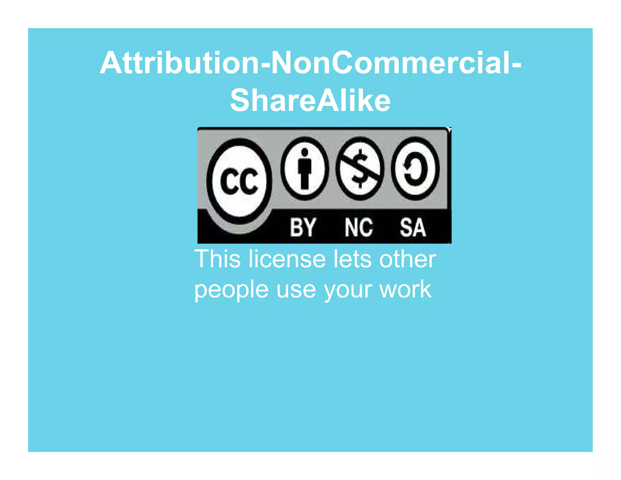 Attribution-NonCommercial-
         ShareAlike



     This license lets other
     people use your work
 