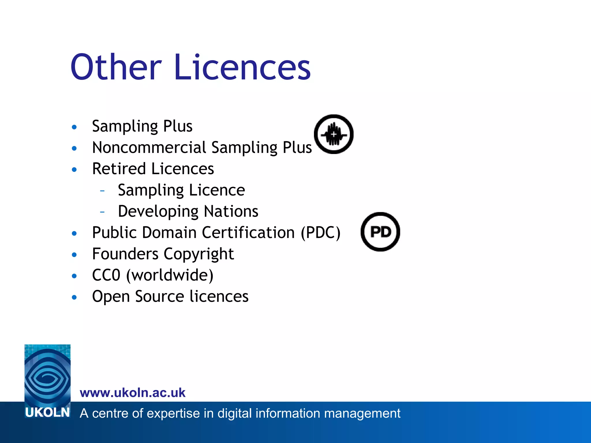 Other Licences Sampling Plus Noncommercial Sampling Plus  Retired Licences Sampling Licence Developing Nations Public Domain Certification (PDC) Founders Copyright  CC0 (worldwide) Open Source licences 