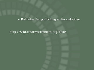 ccPublisher for publishing audio and video http://wiki.creativecommons.org/Tools 