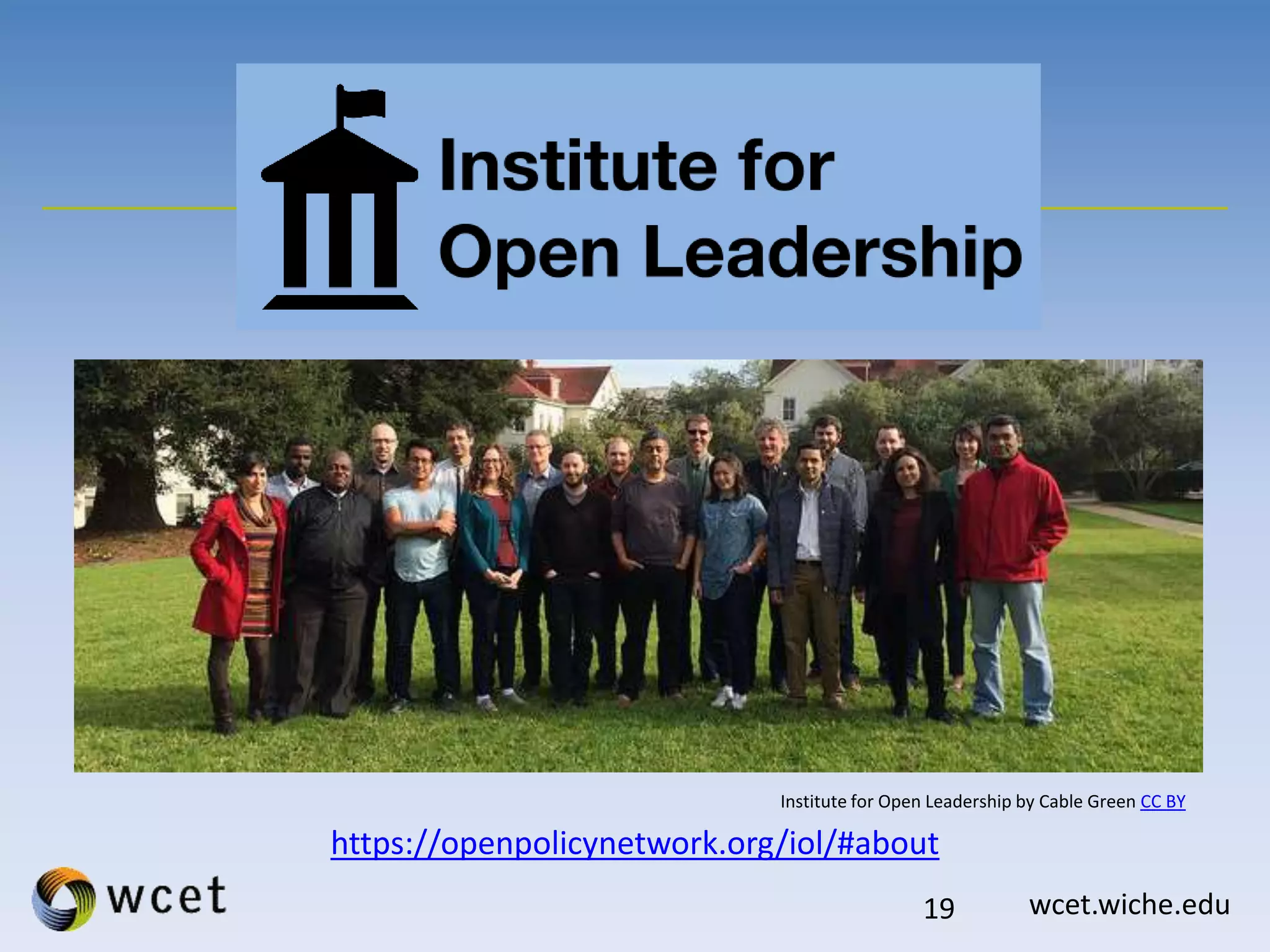 wcet.wiche.edu19
https://openpolicynetwork.org/iol/#about
Institute for Open Leadership by Cable Green CC BY
 