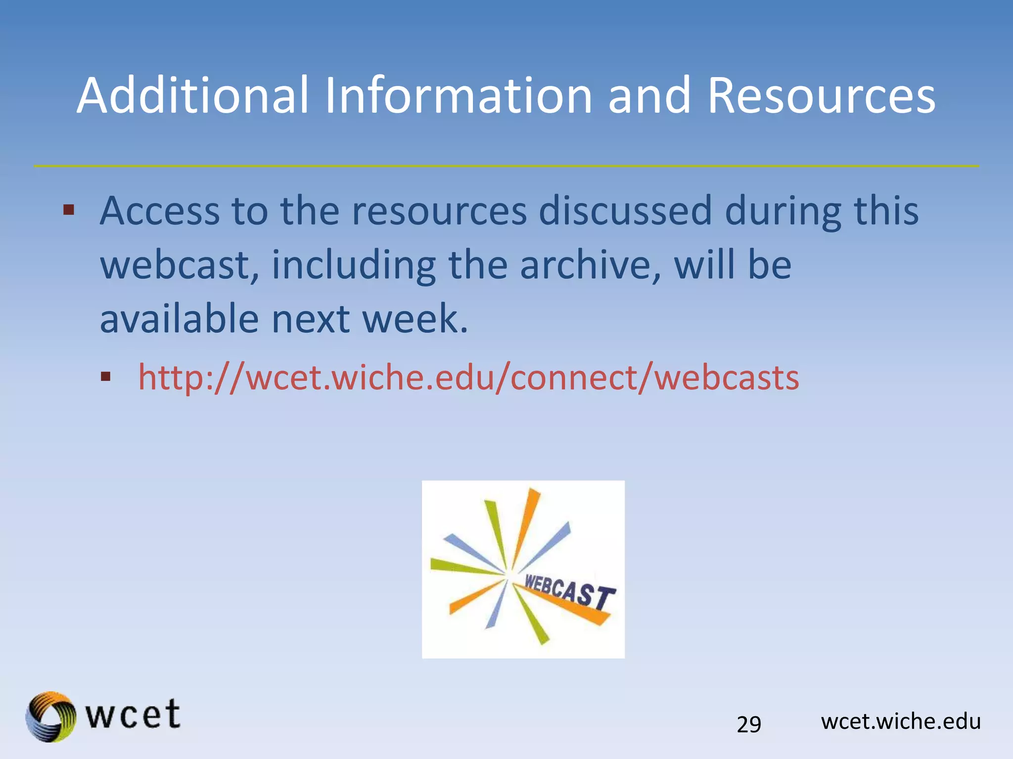 wcet.wiche.edu
Additional Information and Resources
▪ Access to the resources discussed during this
webcast, including the archive, will be
available next week.
▪ http://wcet.wiche.edu/connect/webcasts
29
 
