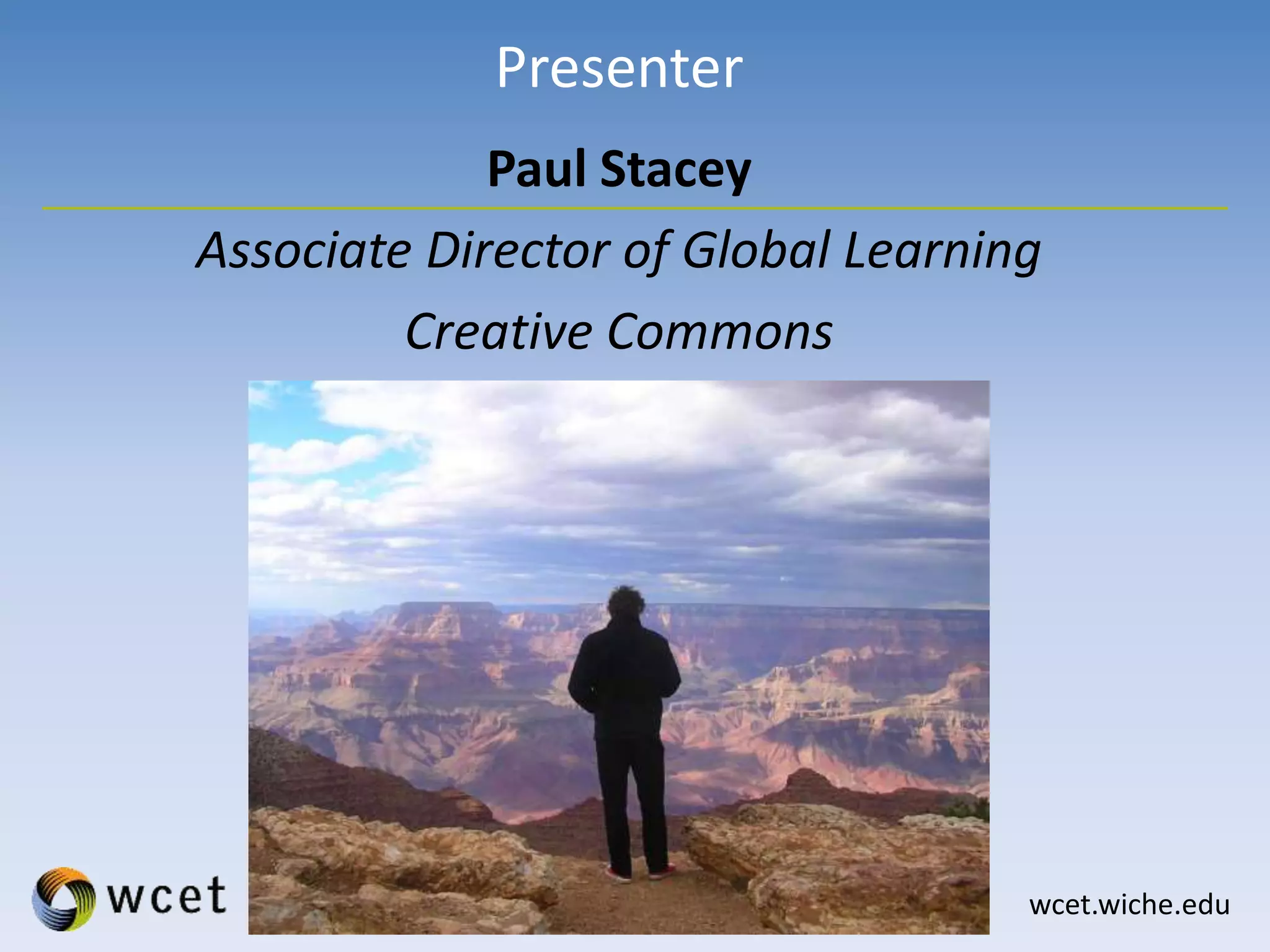 wcet.wiche.edu
Presenter
Paul Stacey
Associate Director of Global Learning
Creative Commons
6
 
