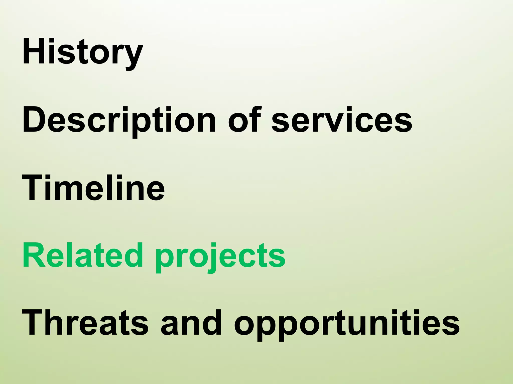 History Description of services Timeline Related projects Threats and opportunities 