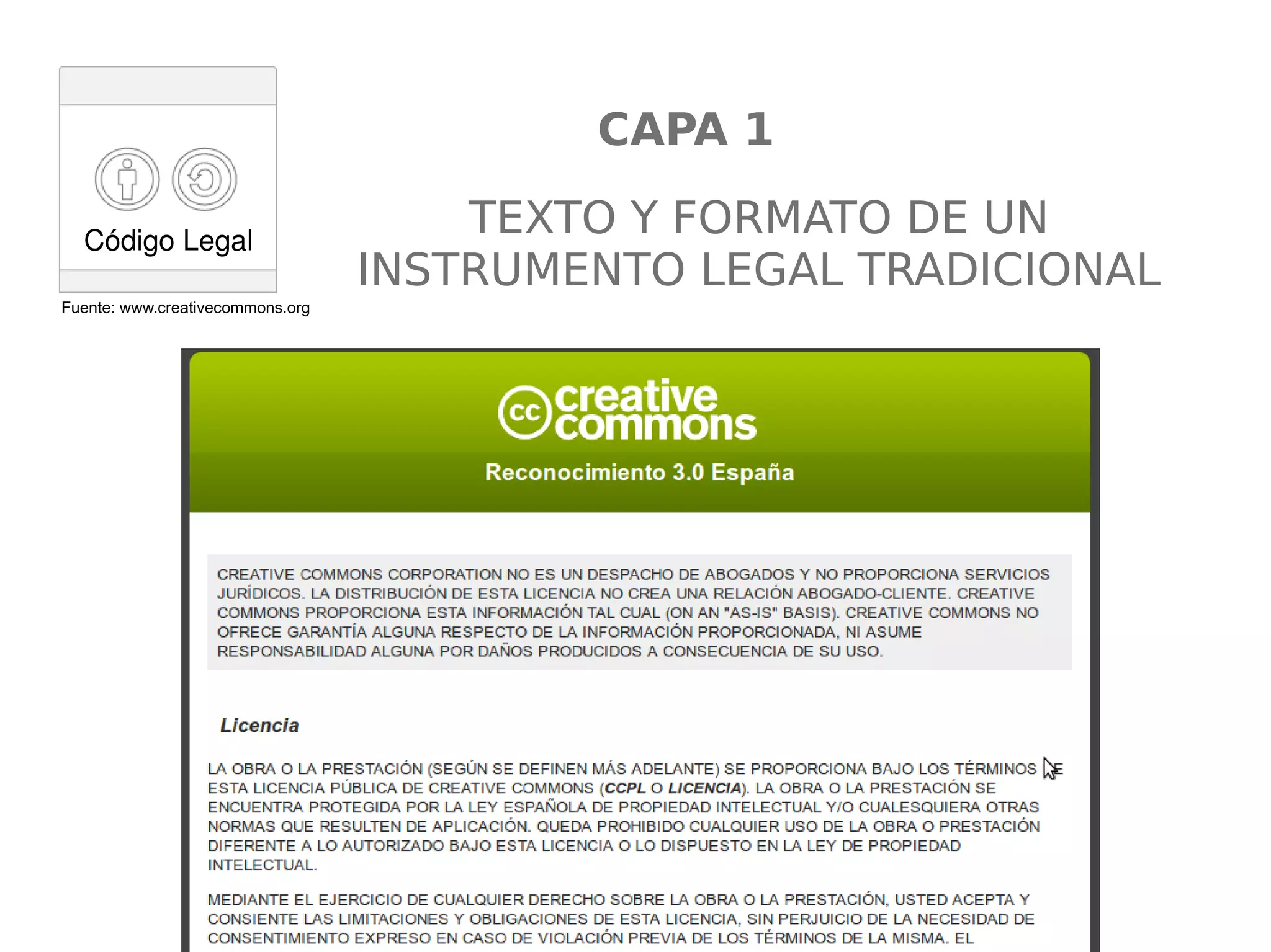 Código Legal 
Fuente: www.creativecommons.org 
CAPA 1 
TEXTO Y FORMATO DE UN 
INSTRUMENTO LEGAL TRADICIONAL 
 