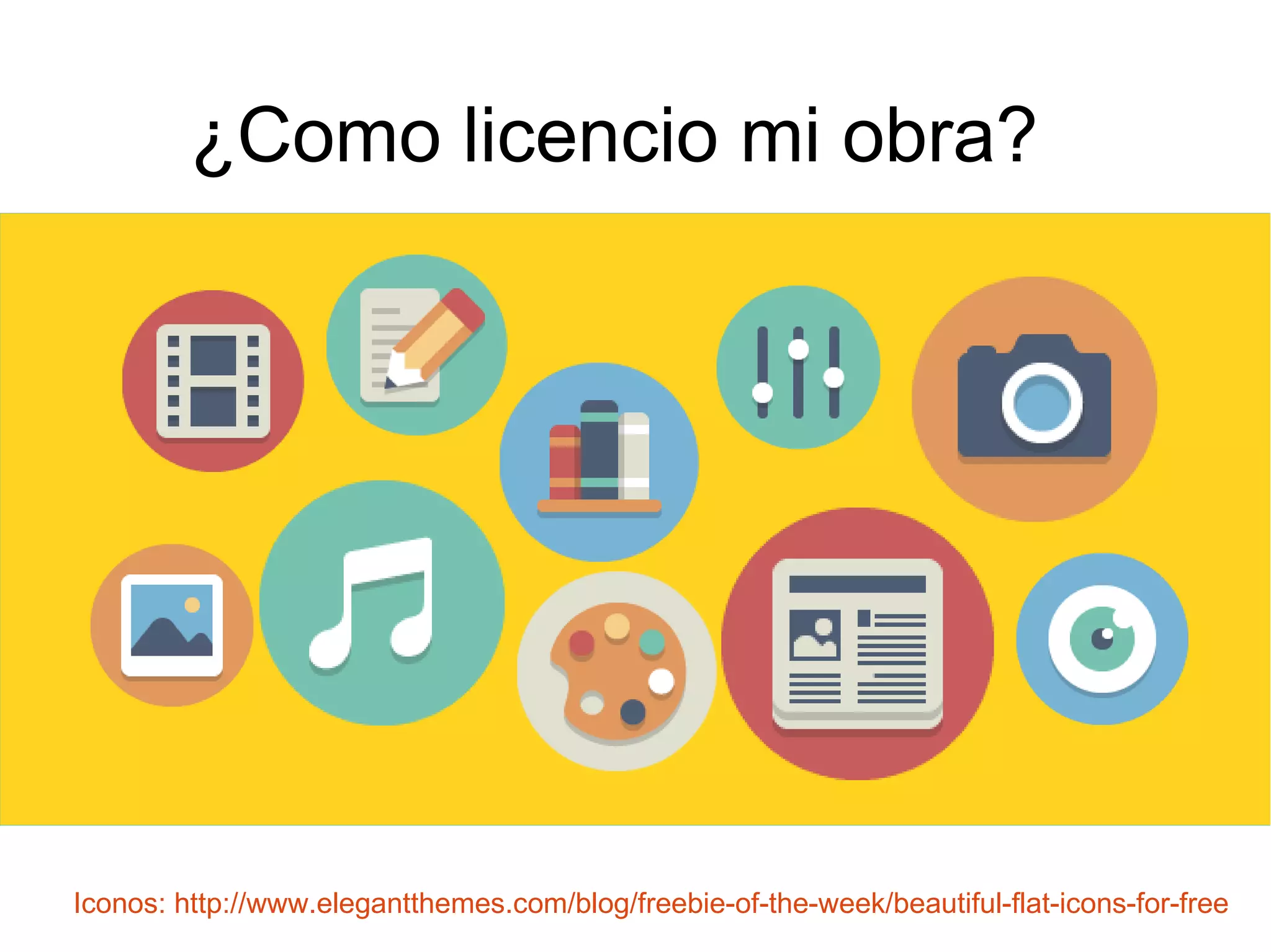 ¿Como licencio mi obra? 
Iconos: http://www.elegantthemes.com/blog/freebie-of-the-week/beautiful-flat-icons-for-free 
 
