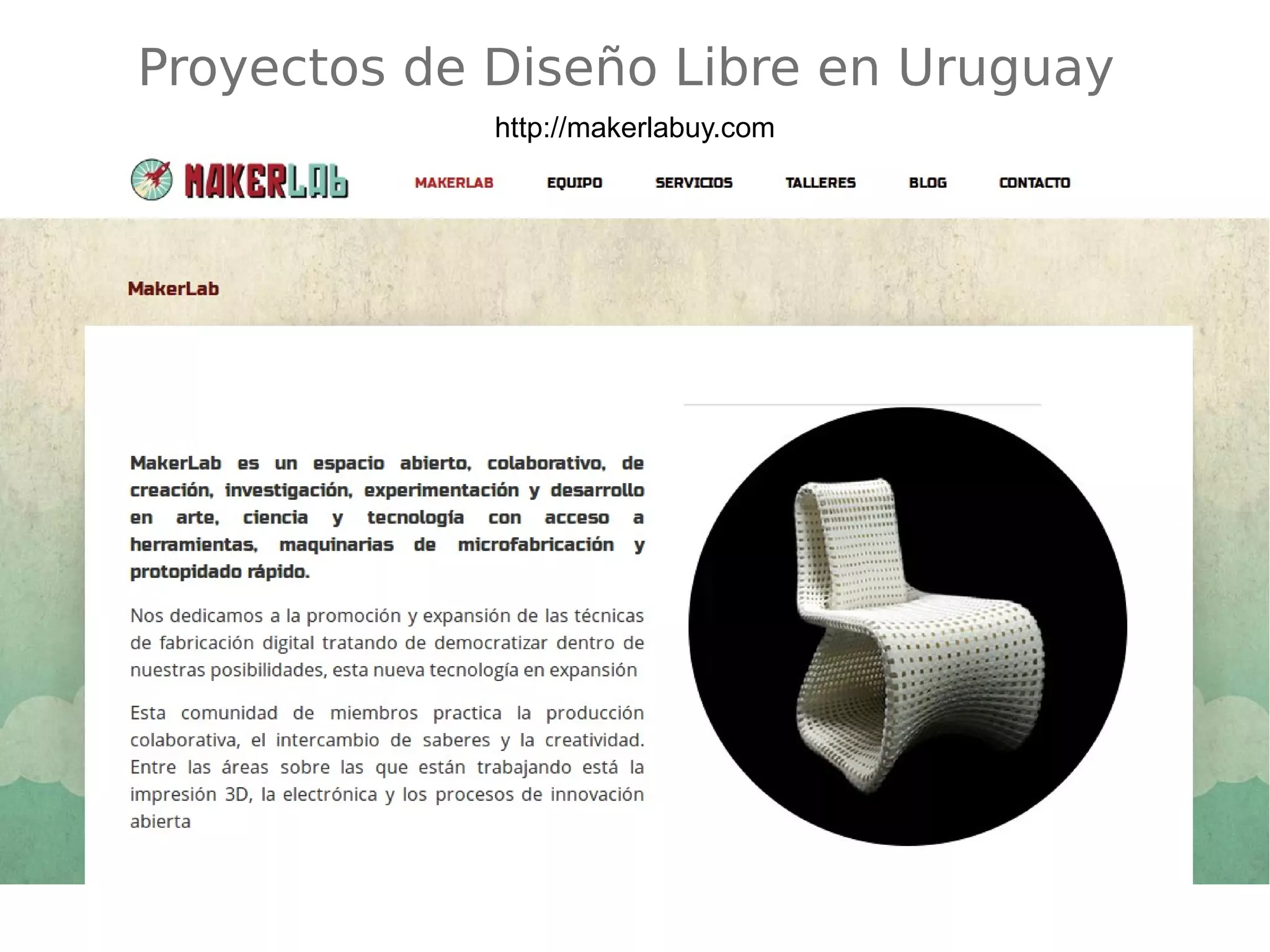 Proyectos de Diseño Libre en Uruguay 
http://makerlabuy.com 
 