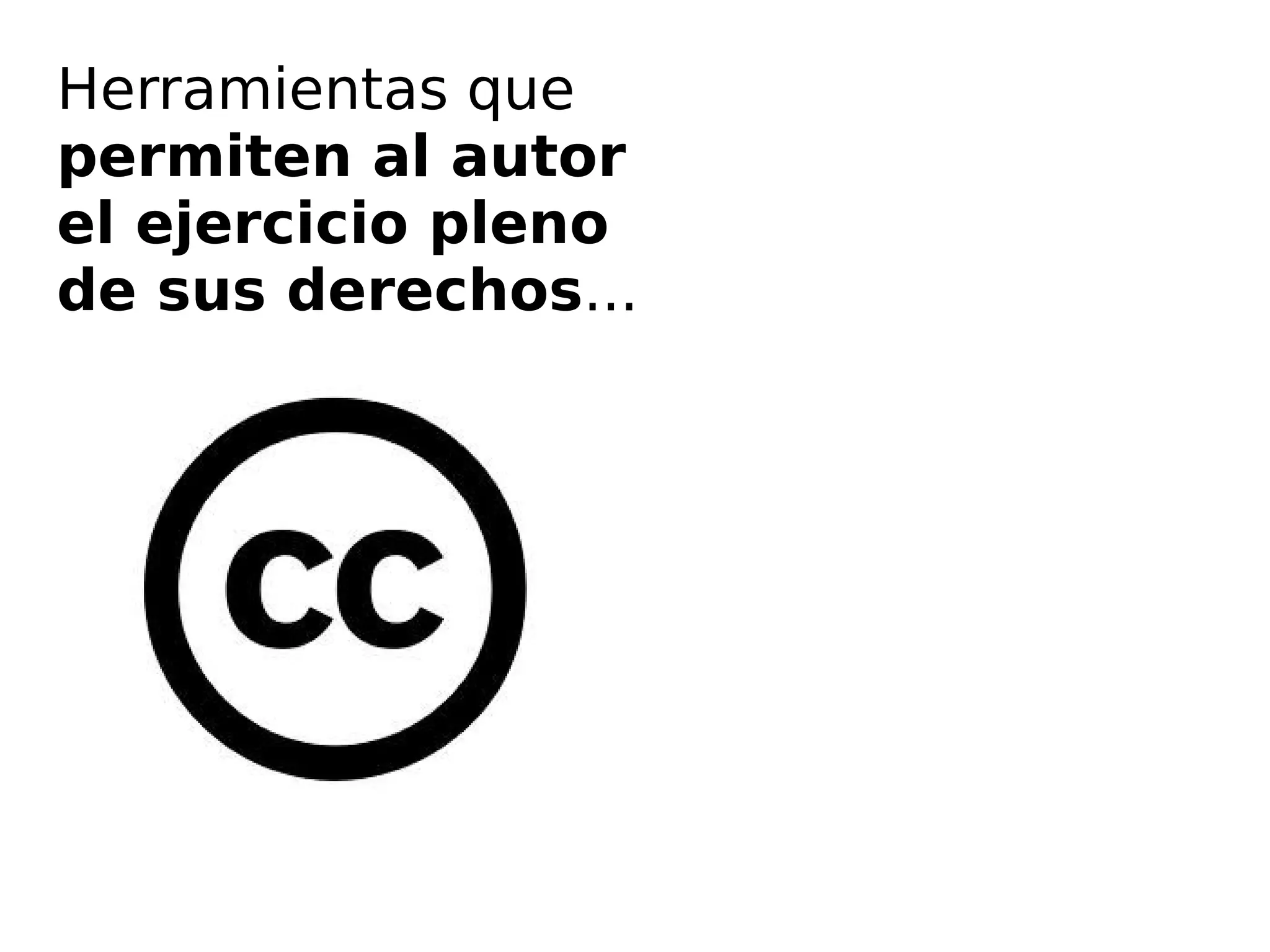 Herramientas que 
permiten al autor 
el ejercicio pleno 
de sus derechos... 
 