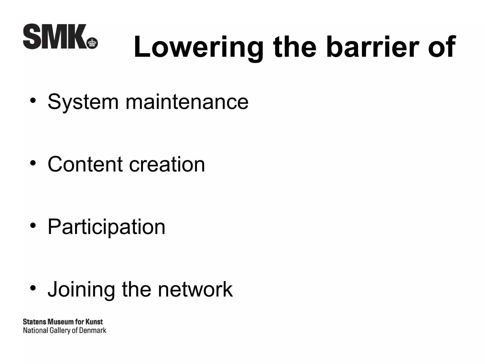 Lowering the barrier of
• System maintenance

• Content creation

• Participation

• Joining the network
 