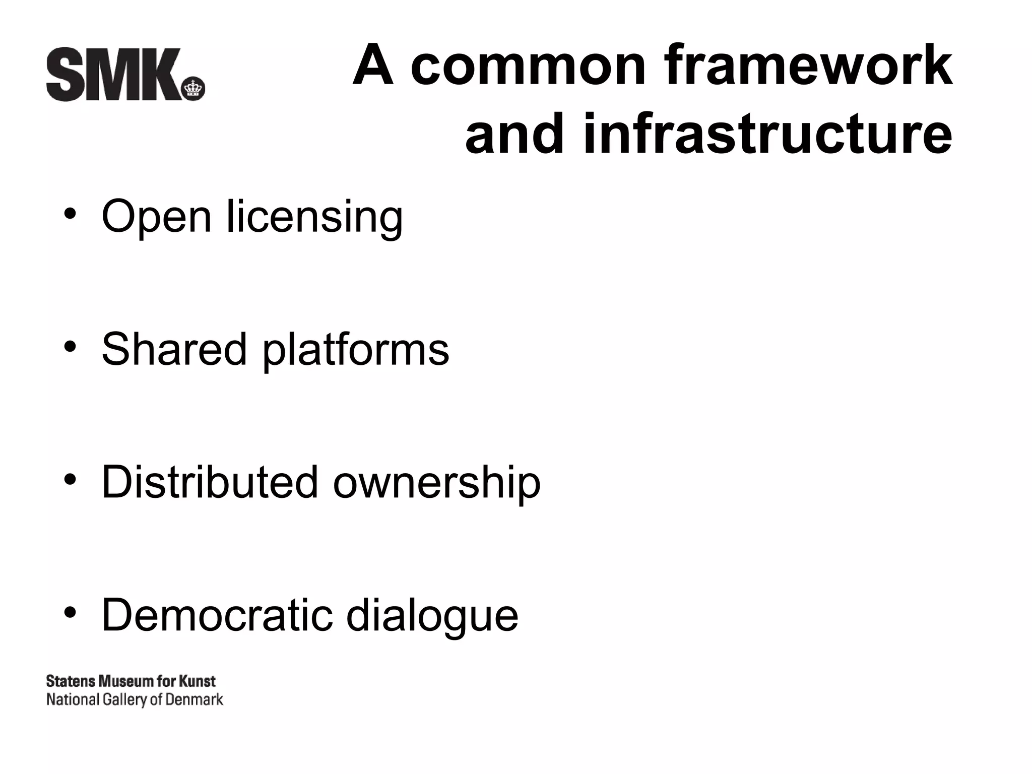A common framework
                 and infrastructure
• Open licensing

• Shared platforms

• Distributed ownership

• Democratic dialogue
 