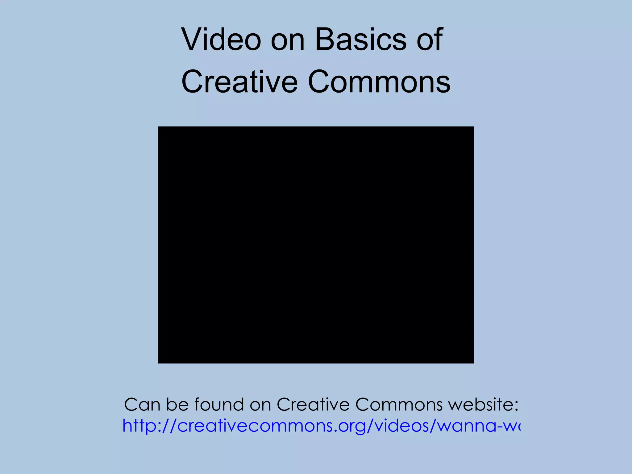 Video on Basics of  Creative Commons Can be found on Creative Commons website: http://creativecommons.org/videos/wanna-work-together   