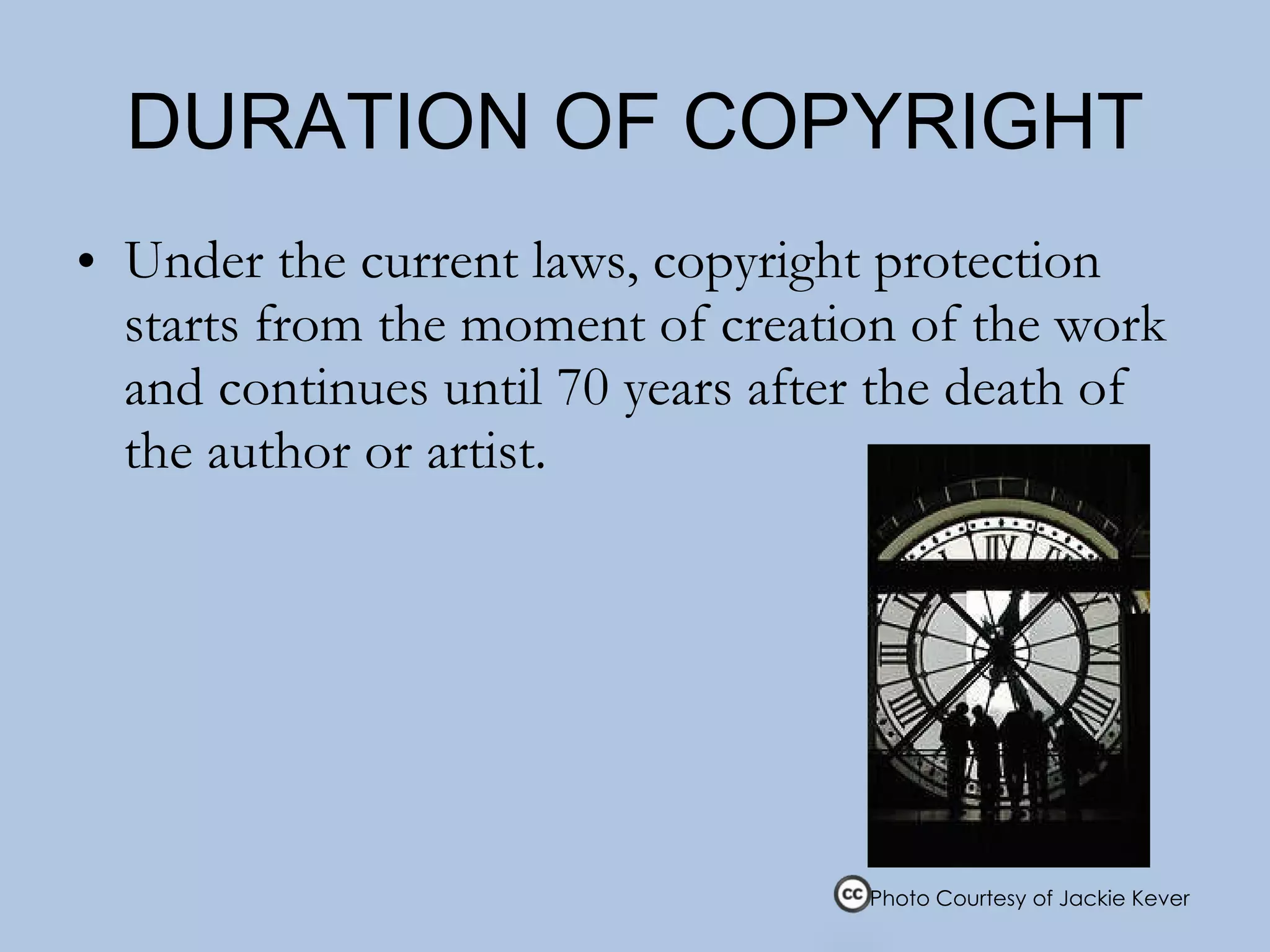 DURATION OF COPYRIGHT Under the current laws, copyright protection starts from the moment of creation of the work and continues until 70 years after the death of the author or artist. Photo Courtesy of Jackie Kever  
