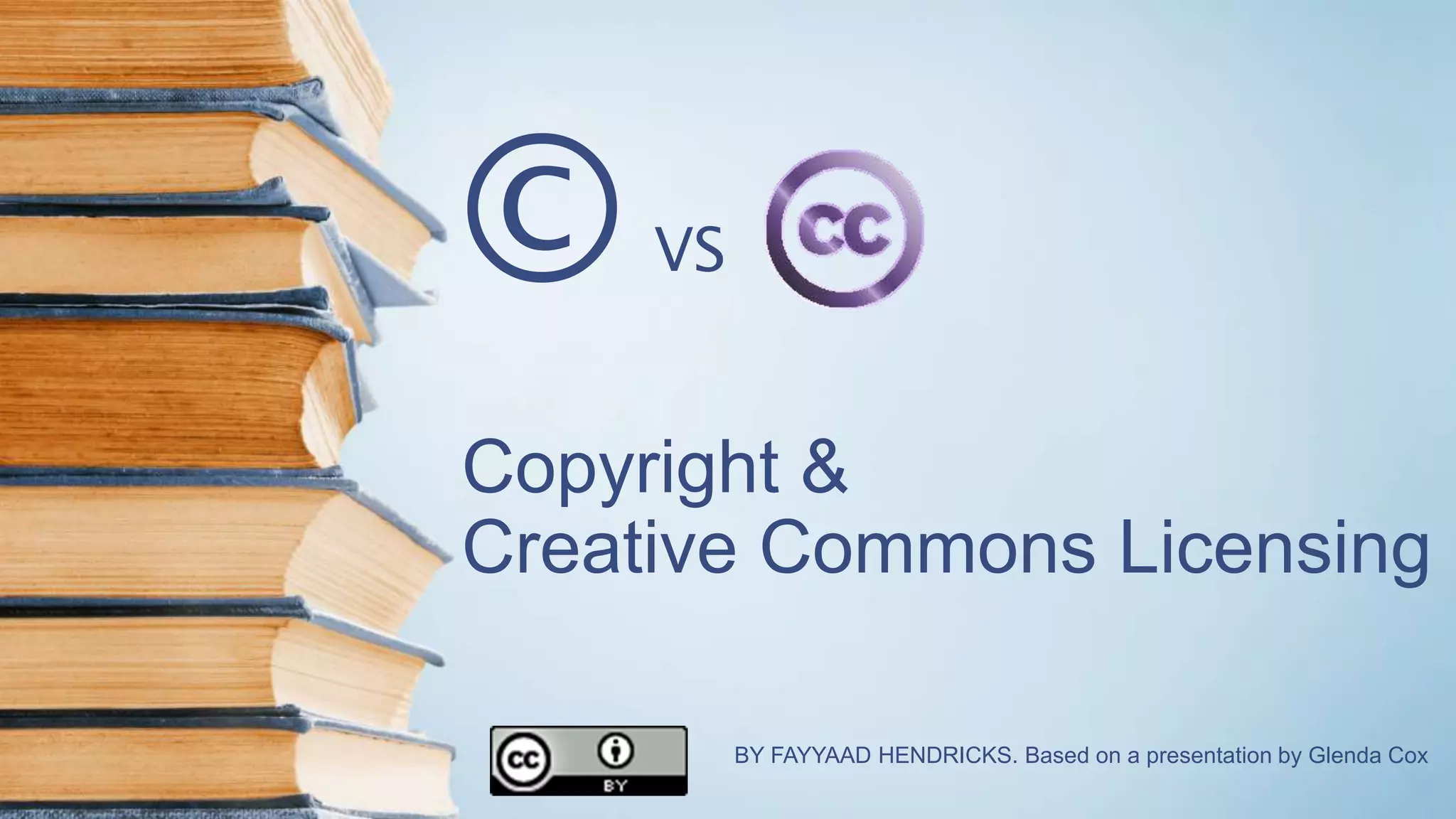 Copyright &
Creative Commons Licensing
BY FAYYAAD HENDRICKS. Based on a presentation by Glenda Cox
VS©
 