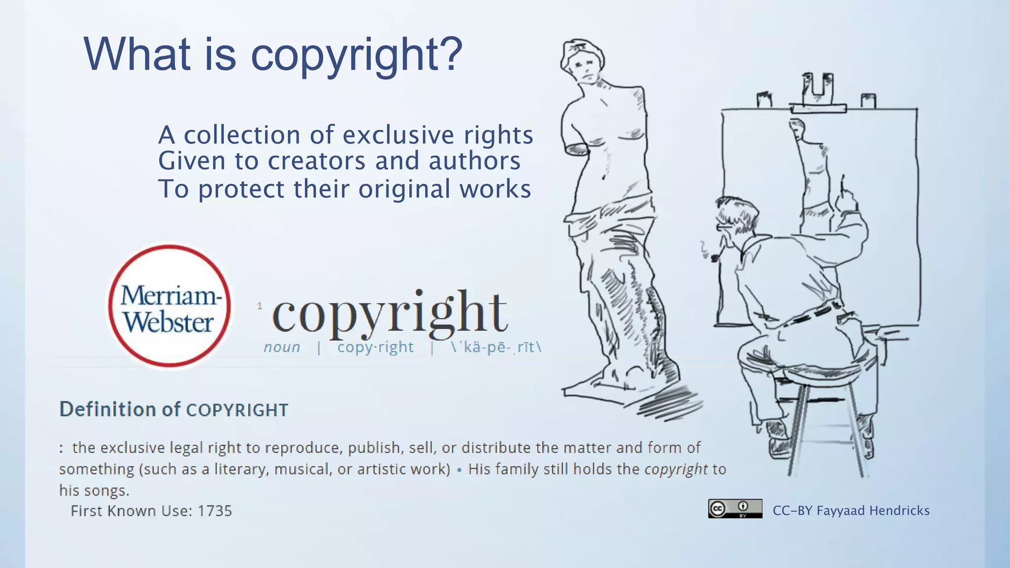 What is copyright?
A collection of exclusive rights
Given to creators and authors
To protect their original works
CC-BY Fayyaad Hendricks
 