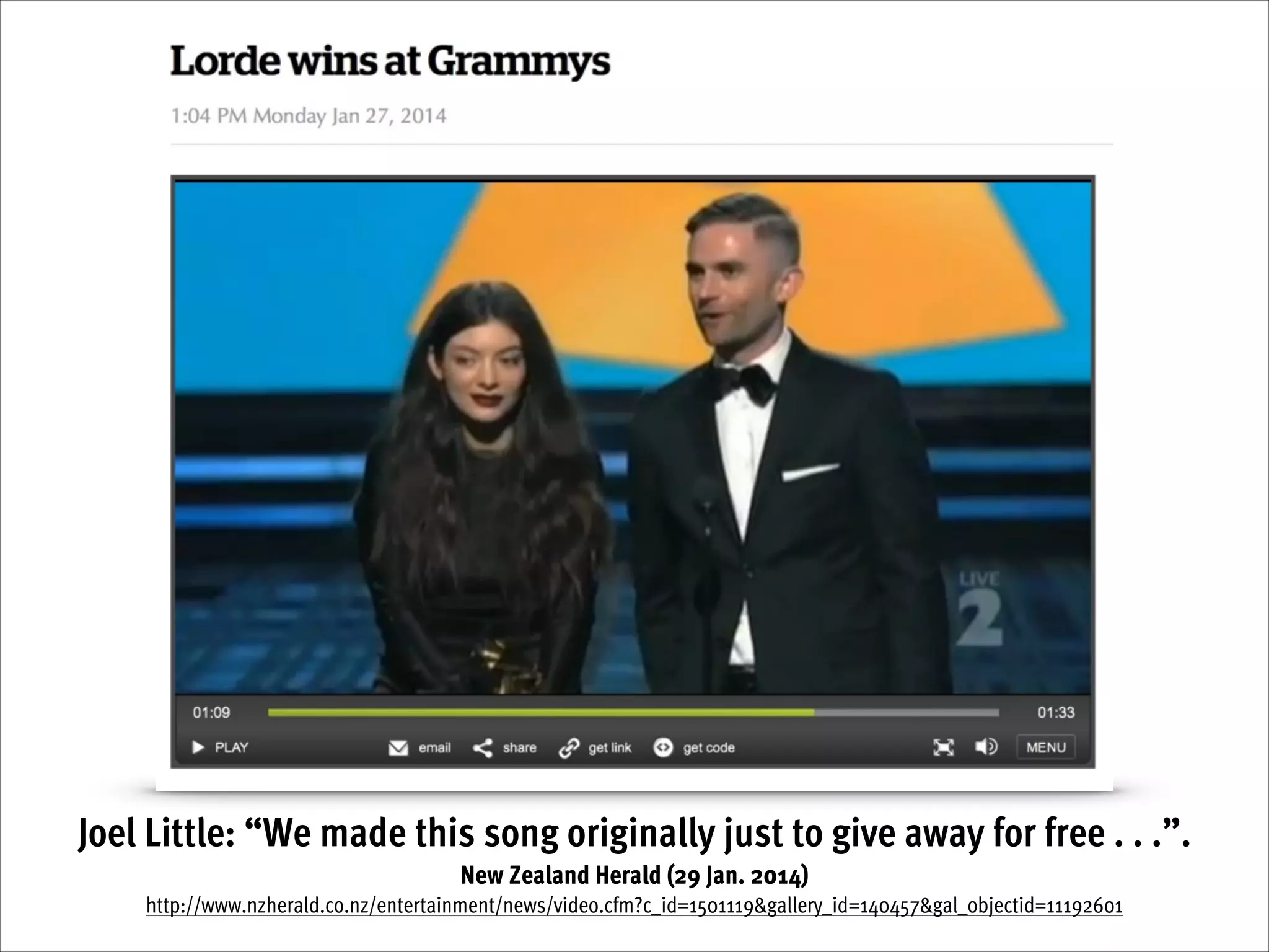 Joel Little: “We made this song originally just to give away for free . . .”.
New Zealand Herald (29 Jan. 2014)
http://www.nzherald.co.nz/entertainment/news/video.cfm?c_id=1501119&gallery_id=140457&gal_objectid=11192601

 